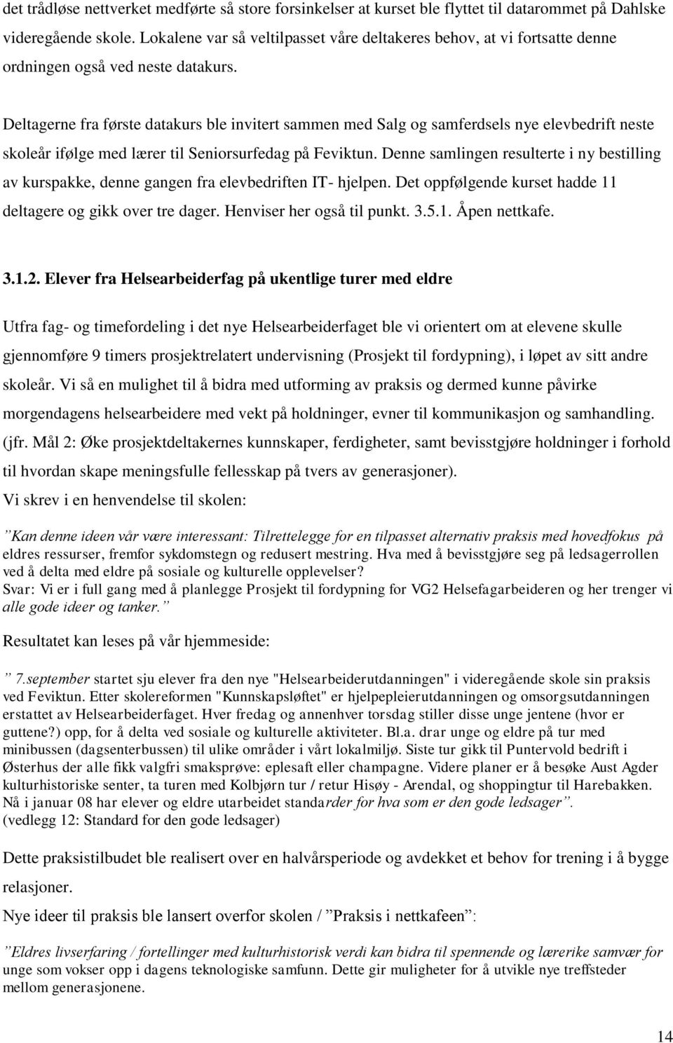 Deltagerne fra første datakurs ble invitert sammen med Salg og samferdsels nye elevbedrift neste skoleår ifølge med lærer til Seniorsurfedag på Feviktun.