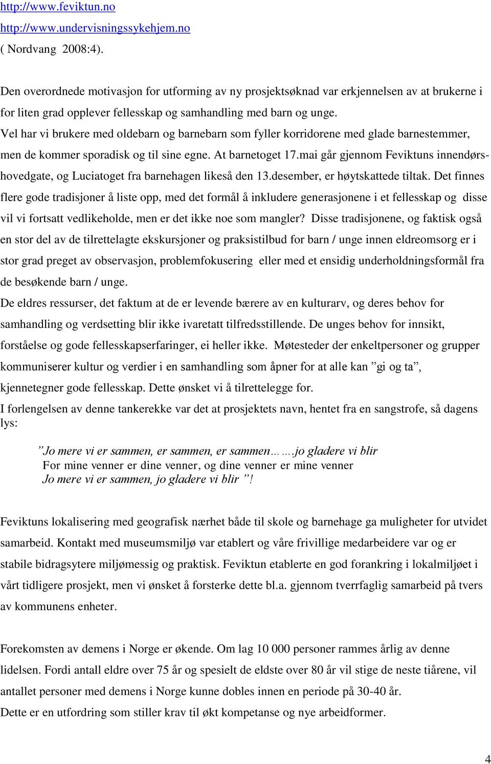 Vel har vi brukere med oldebarn og barnebarn som fyller korridorene med glade barnestemmer, men de kommer sporadisk og til sine egne. At barnetoget 17.