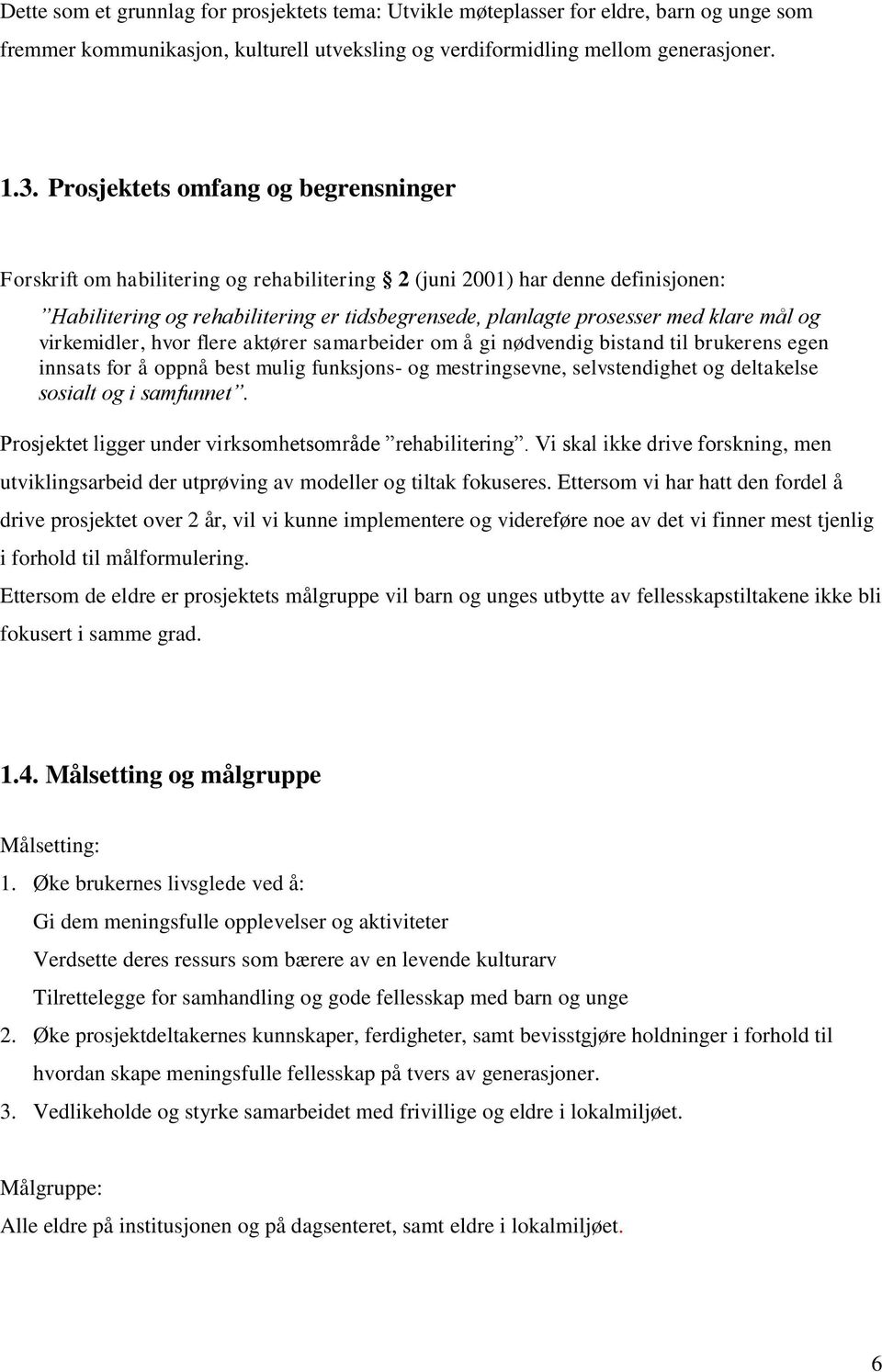 mål og virkemidler, hvor flere aktører samarbeider om å gi nødvendig bistand til brukerens egen innsats for å oppnå best mulig funksjons- og mestringsevne, selvstendighet og deltakelse sosialt og i