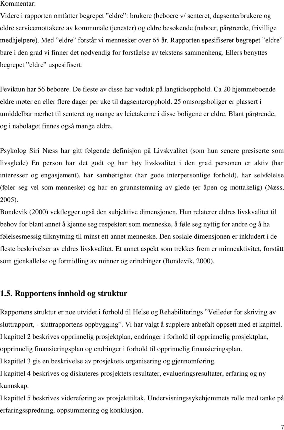 Ellers benyttes begrepet eldre uspesifisert. Feviktun har 56 beboere. De fleste av disse har vedtak på langtidsopphold.