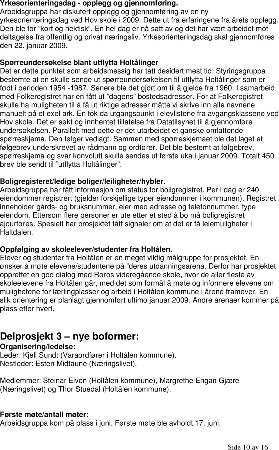 Spørreundersøkelse blant utflytta Holtålinger Det er dette punktet som arbeidsmessig har tatt desidert mest tid.