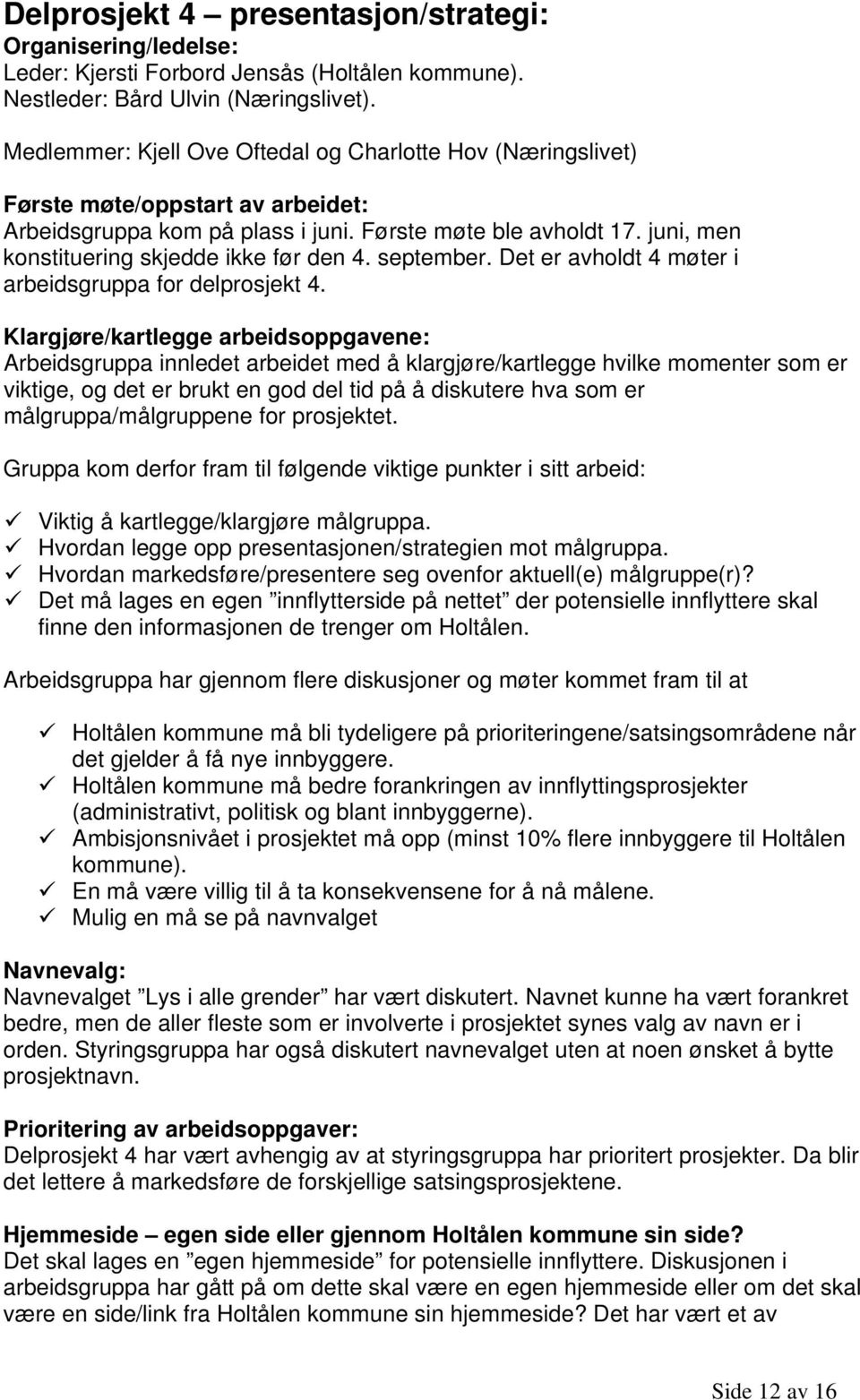 juni, men konstituering skjedde ikke før den 4. september. Det er avholdt 4 møter i arbeidsgruppa for delprosjekt 4.