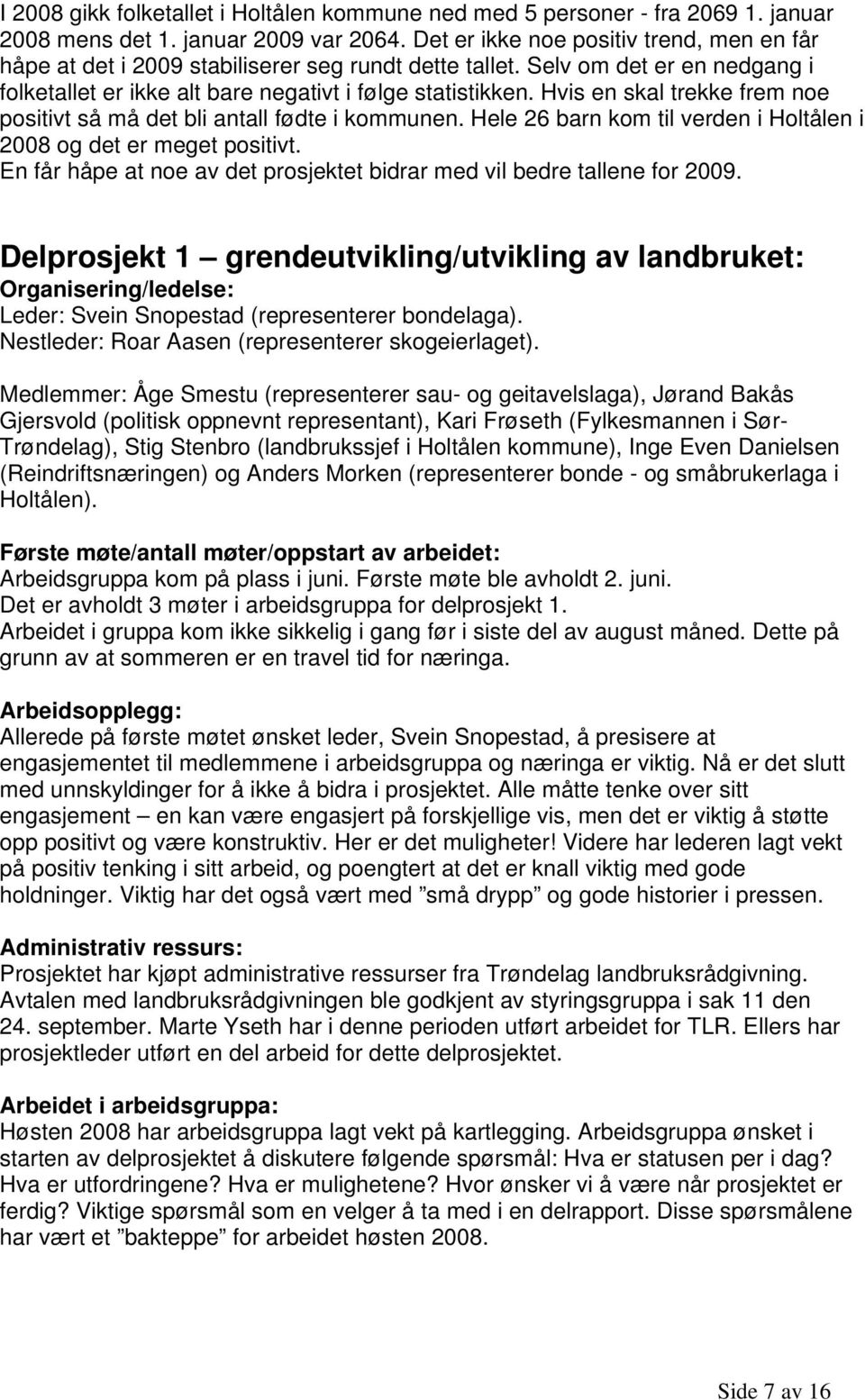 Hvis en skal trekke frem noe positivt så må det bli antall fødte i kommunen. Hele 26 barn kom til verden i Holtålen i 2008 og det er meget positivt.