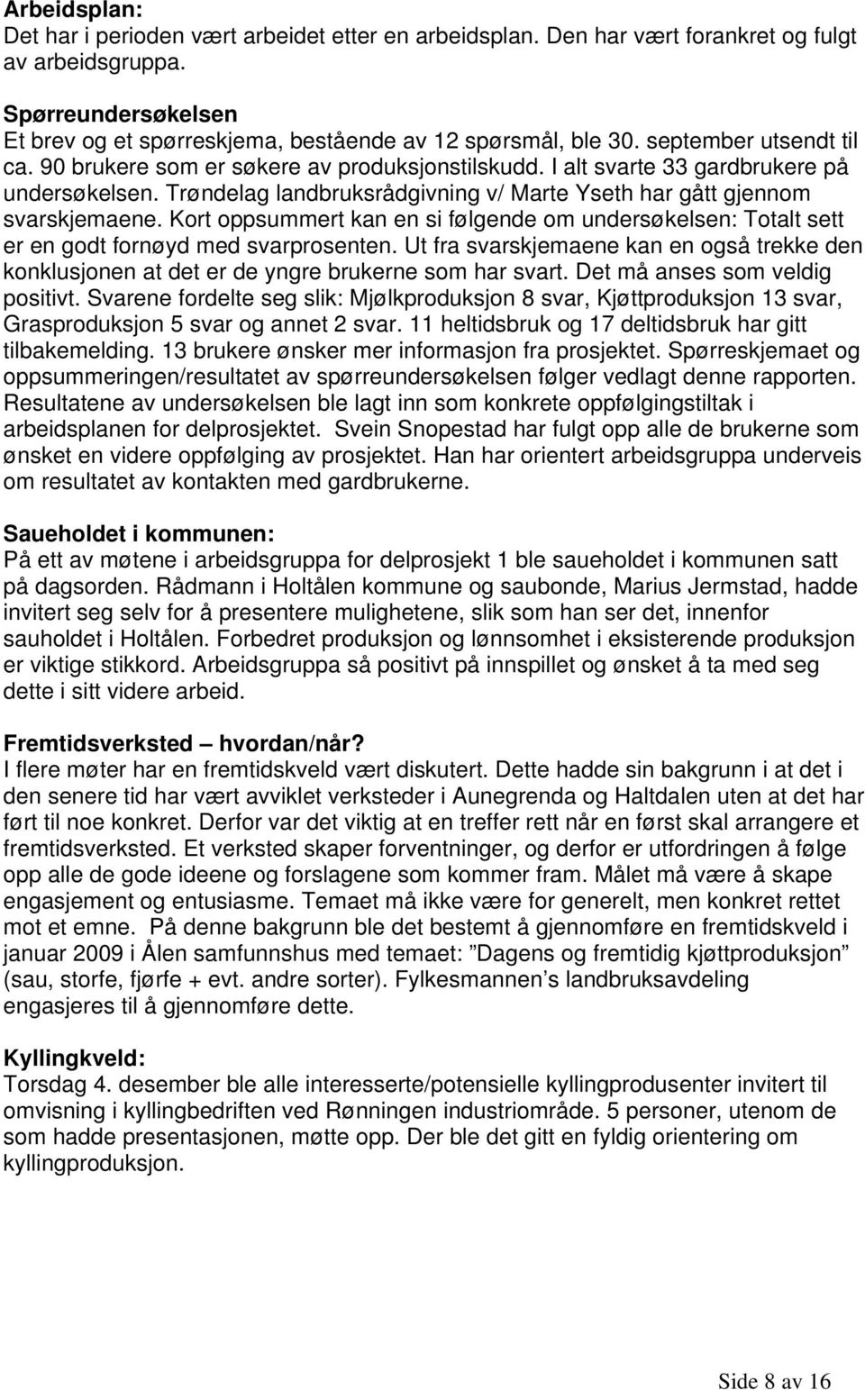 Kort oppsummert kan en si følgende om undersøkelsen: Totalt sett er en godt fornøyd med svarprosenten.