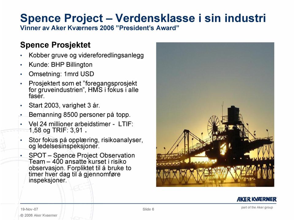 Bemanning 8500 personer på topp. Vel 24 millioner arbeidstimer - LTIF: 1,58 og TRIF: 3,91. Stor fokus på opplæring, risikoanalyser, og ledelsesinspeksjoner.