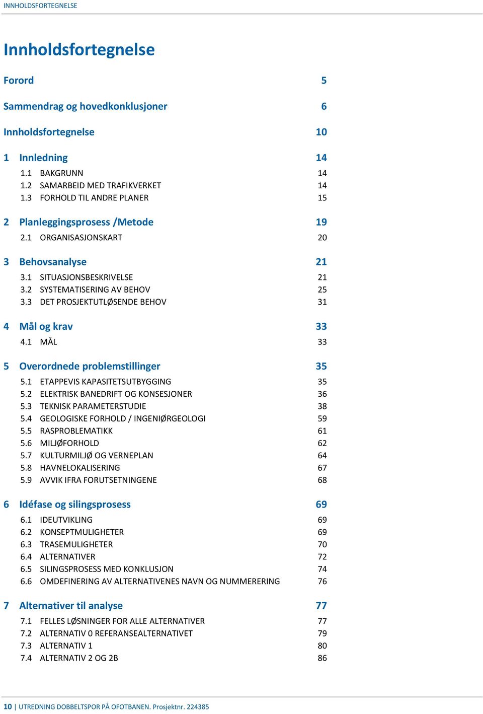 3 DET PROSJEKTUTLØSENDE BEHOV 31 4 Mål og krav 33 4.1 MÅL 33 5 Overordnede problemstillinger 35 5.1 ETAPPEVIS KAPASITETSUTBYGGING 35 5.2 ELEKTRISK BANEDRIFT OG KONSESJONER 36 5.