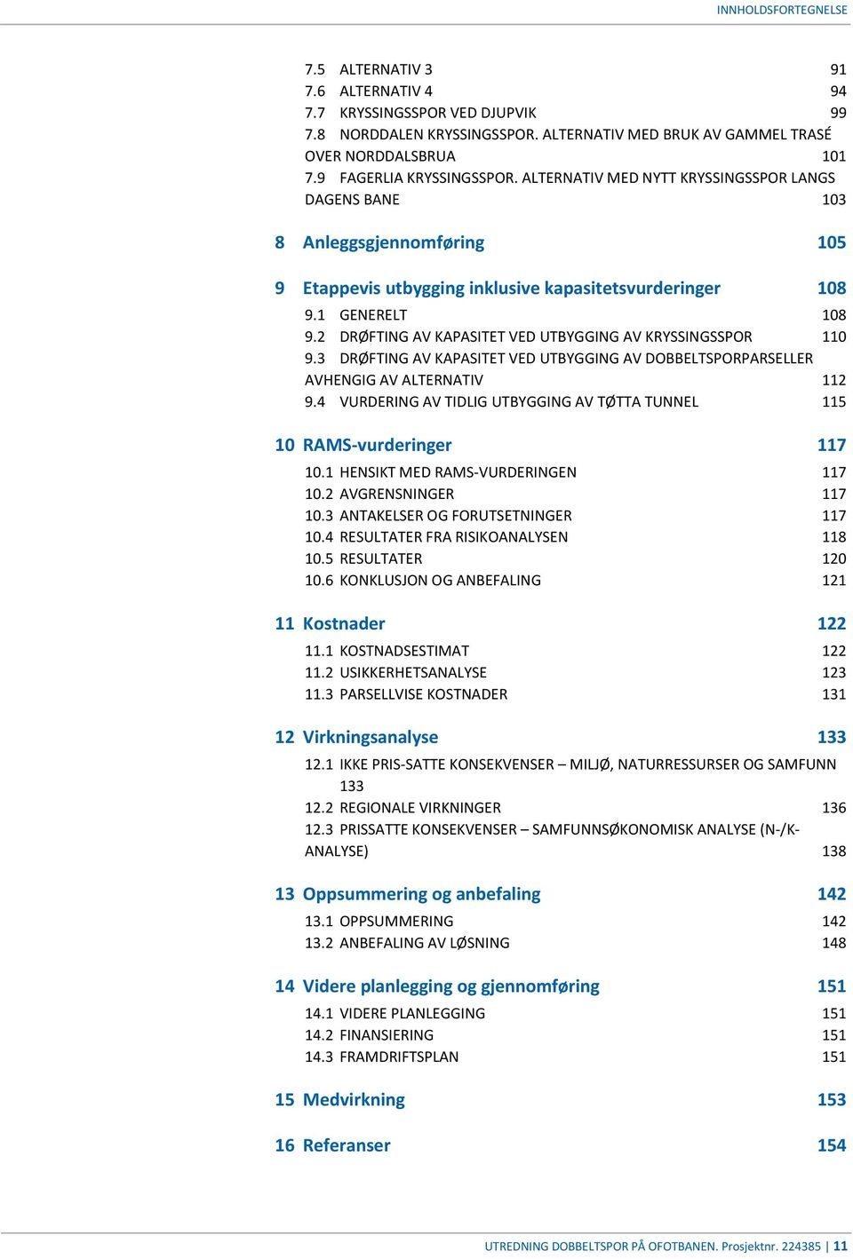 2 DRØFTING AV KAPASITET VED UTBYGGING AV KRYSSINGSSPOR 110 9.3 DRØFTING AV KAPASITET VED UTBYGGING AV DOBBELTSPORPARSELLER AVHENGIG AV ALTERNATIV 112 9.