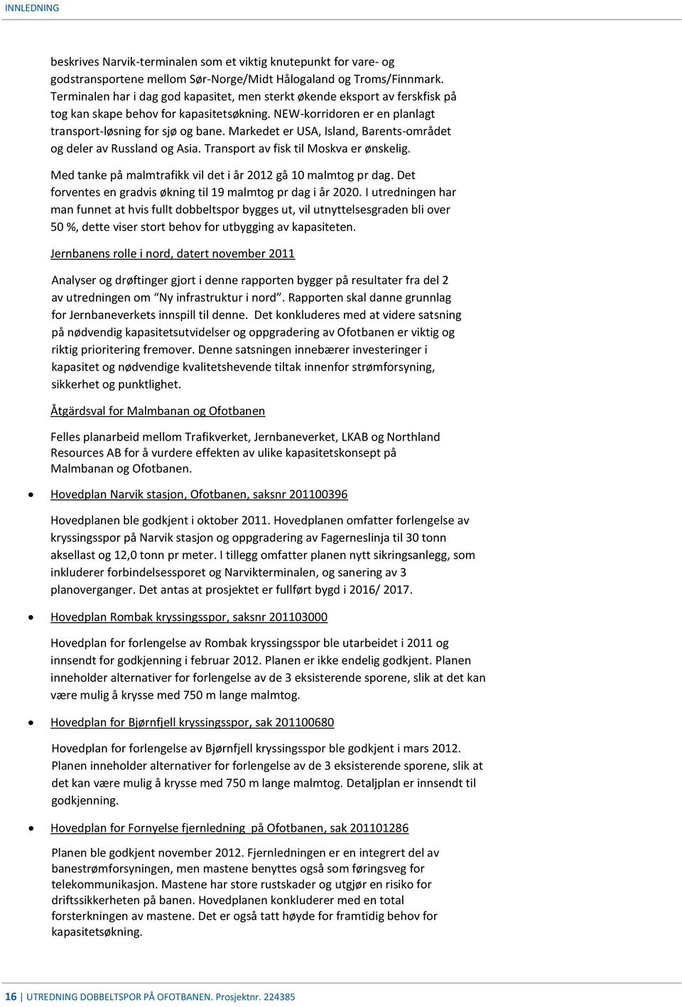 Markedet er USA, Island, Barents-området og deler av Russland og Asia. Transport av fisk til Moskva er ønskelig. Med tanke på malmtrafikk vil det i år 2012 gå 10 malmtog pr dag.