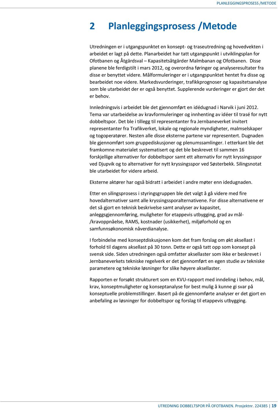 Disse planene ble ferdigstilt i mars 2012, og overordna føringer og analyseresultater fra disse er benyttet videre. Målformuleringer er i utgangspunktet hentet fra disse og bearbeidet noe videre.