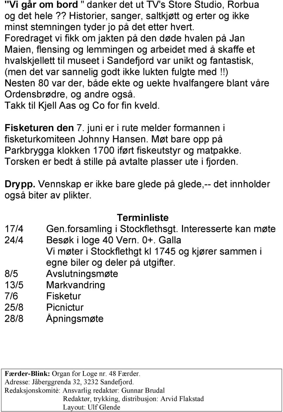 godt ikke lukten fulgte med!!) Nesten 80 var der, både ekte og uekte hvalfangere blant våre Ordensbrødre, og andre også. Takk til Kjell Aas og Co for fin kveld. Fisketuren den 7.