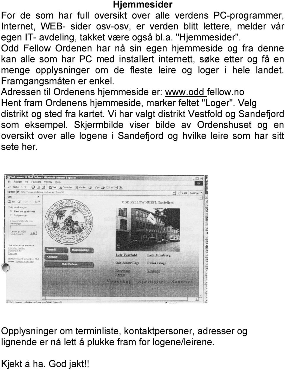 Framgangsmåten er enkel. Adressen til Ordenens hjemmeside er: www.odd fellow.no Hent fram Ordenens hjemmeside, marker feltet "Loger". Velg distrikt og sted fra kartet.