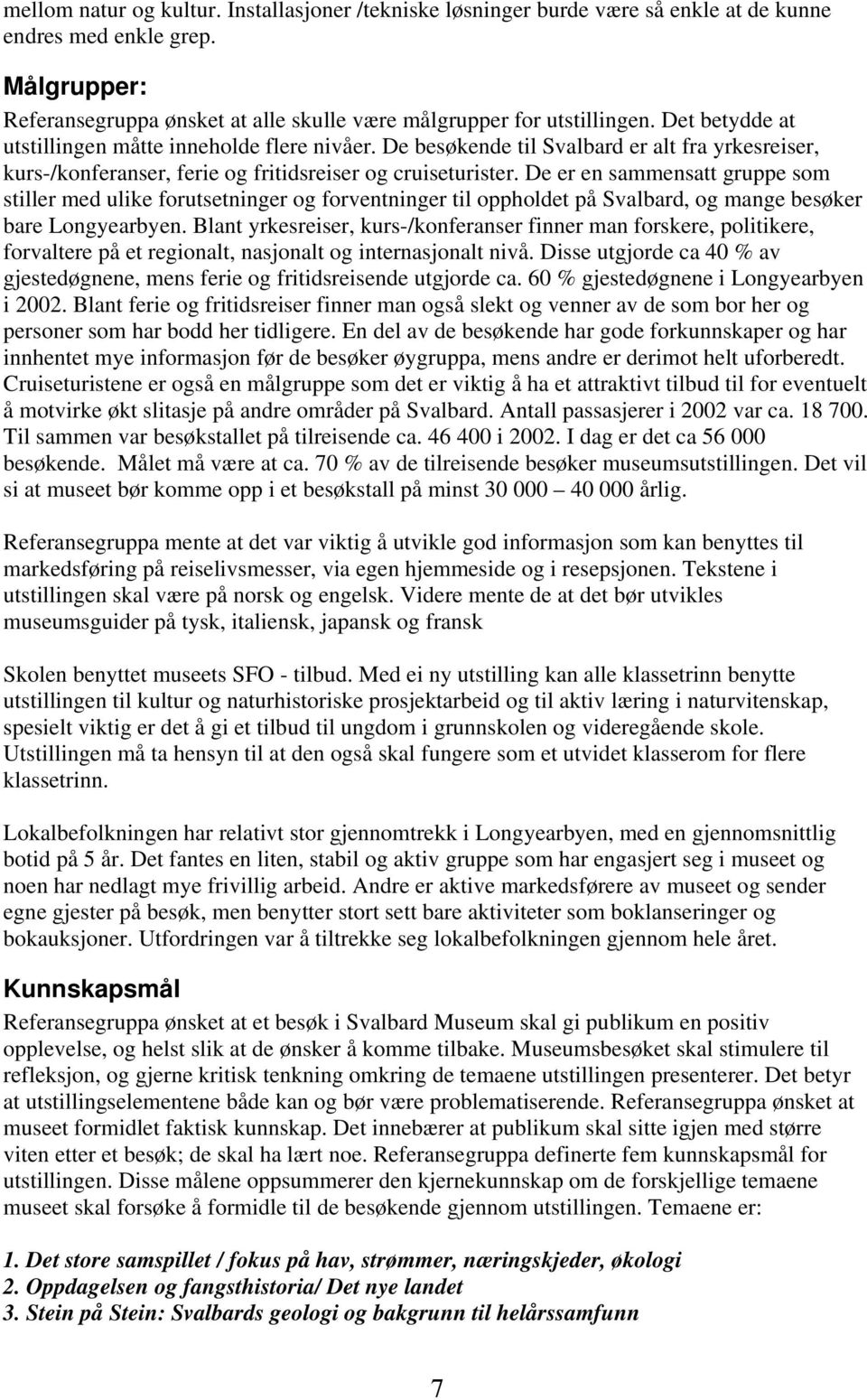 De er en sammensatt gruppe som stiller med ulike forutsetninger og forventninger til oppholdet på Svalbard, og mange besøker bare Longyearbyen.