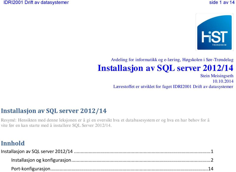 10.2014 Lærestoffet er utviklet for faget IDRI2001 Drift av datasystemer Installasjon av SQL server 2012/14 Resymé: Hensikten med denne