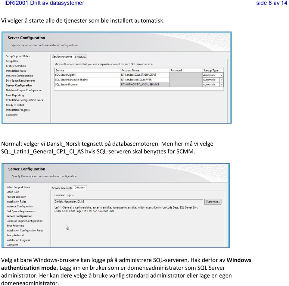 Velg at bare Windows-brukere kan logge på å administrere SQL-serveren. Hak derfor av Windows authentication mode.