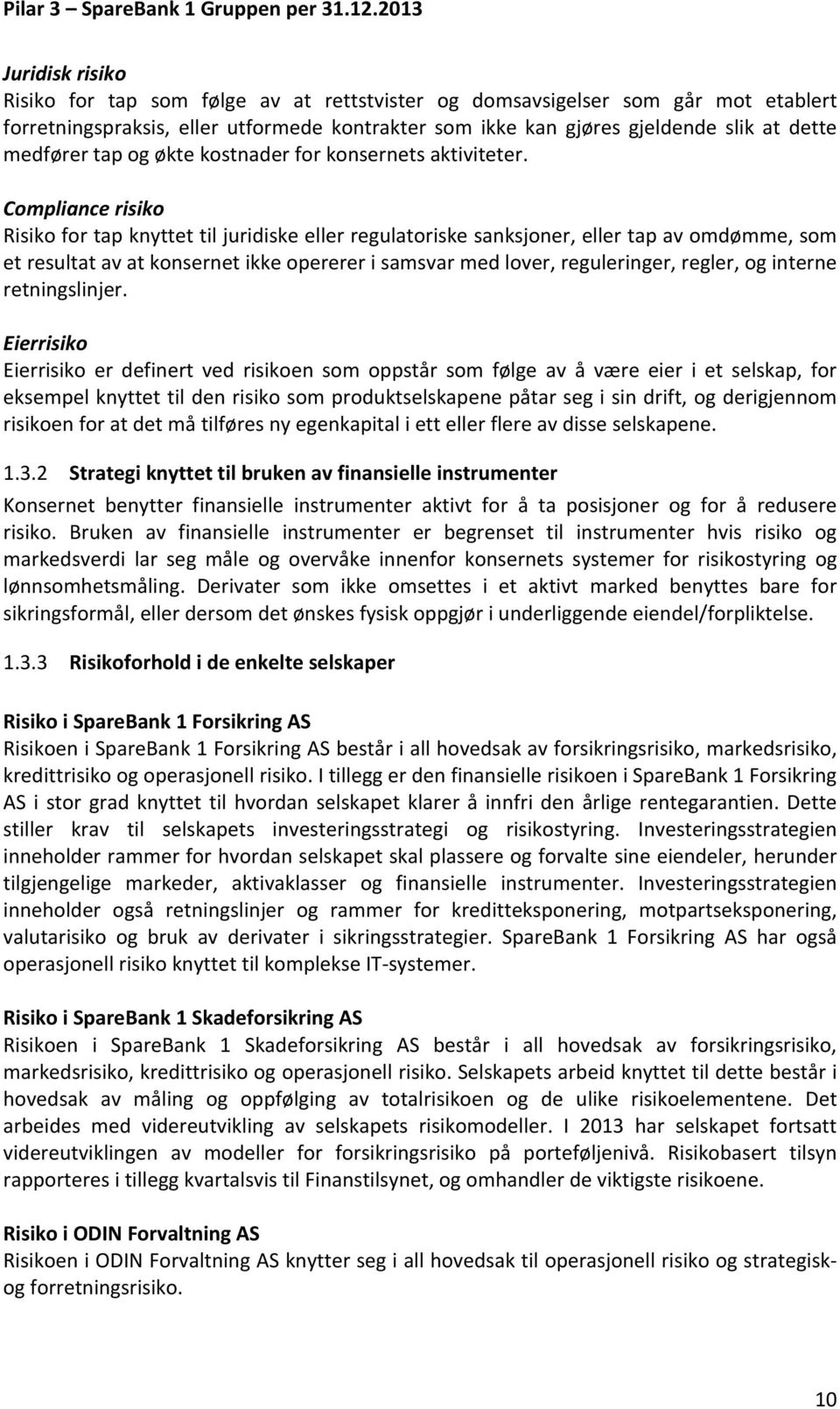 Compliance risiko Risiko for tap knyttet til juridiske eller regulatoriske sanksjoner, eller tap av omdømme, som et resultat av at konsernet ikke opererer i samsvar med lover, reguleringer, regler,