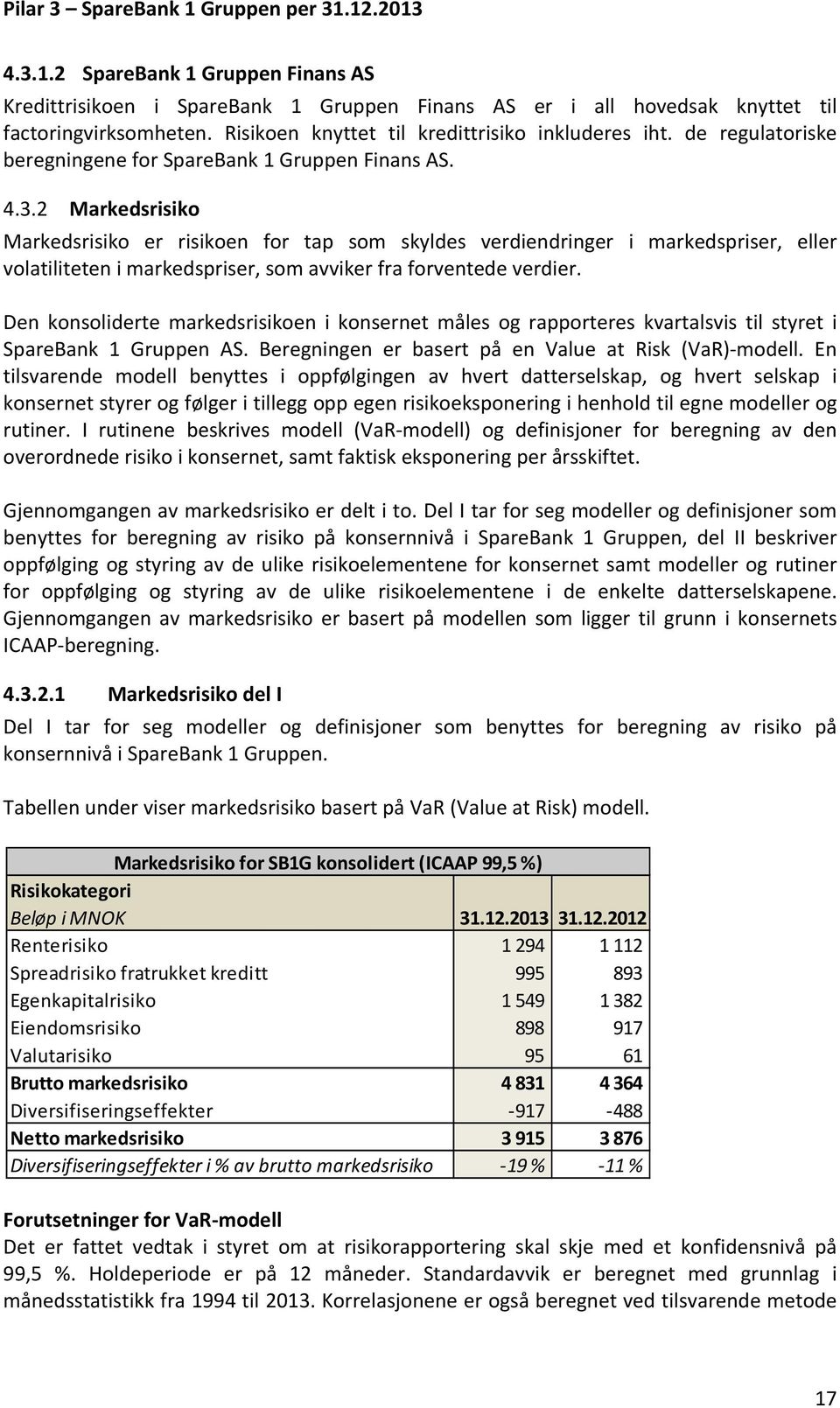 2 Markedsrisiko Markedsrisiko er risikoen for tap som skyldes verdiendringer i markedspriser, eller volatiliteten i markedspriser, som avviker fra forventede verdier.