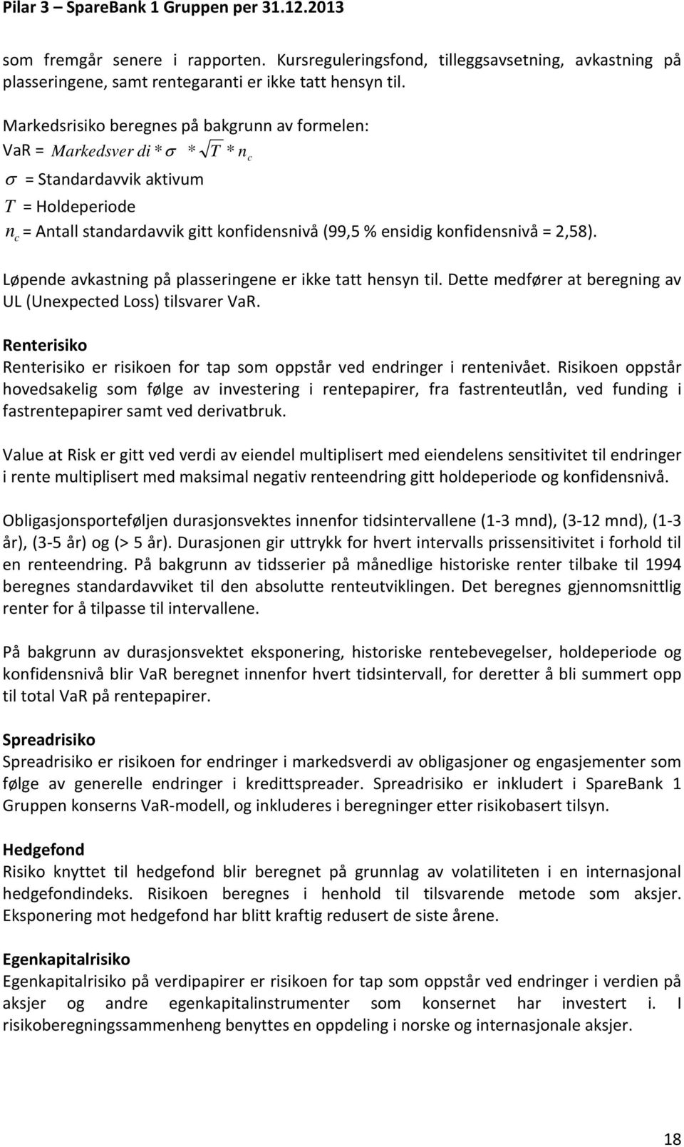 2,58). c Løpende avkastning på plasseringene er ikke tatt hensyn til. Dette medfører at beregning av UL (Unexpected Loss) tilsvarer VaR.