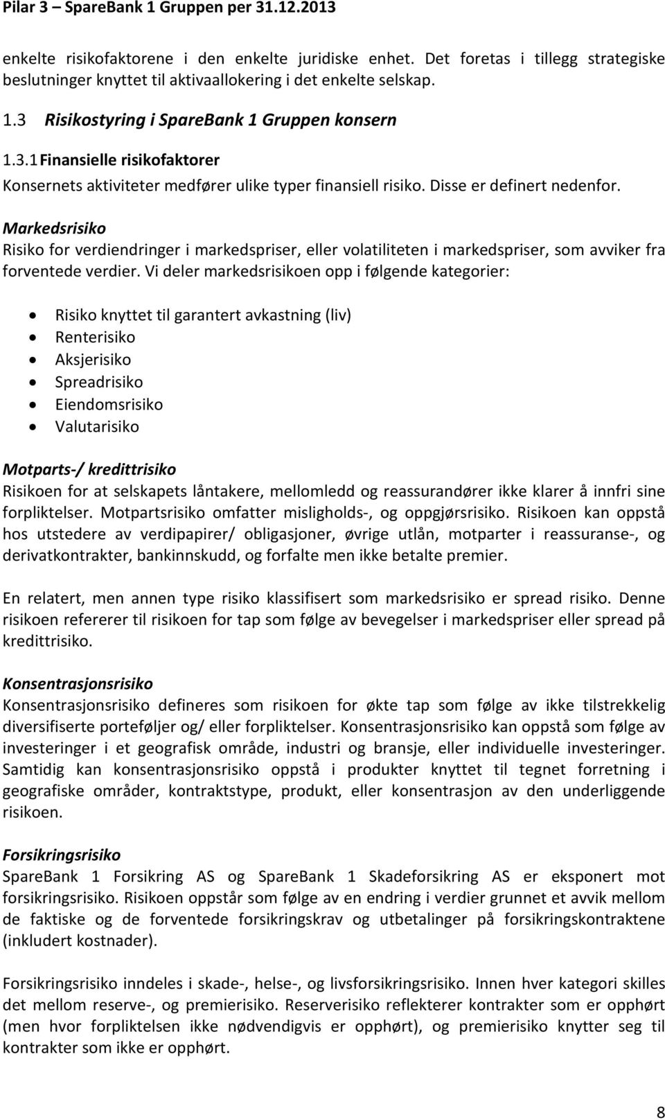 Markedsrisiko Risiko for verdiendringer i markedspriser, eller volatiliteten i markedspriser, som avviker fra forventede verdier.