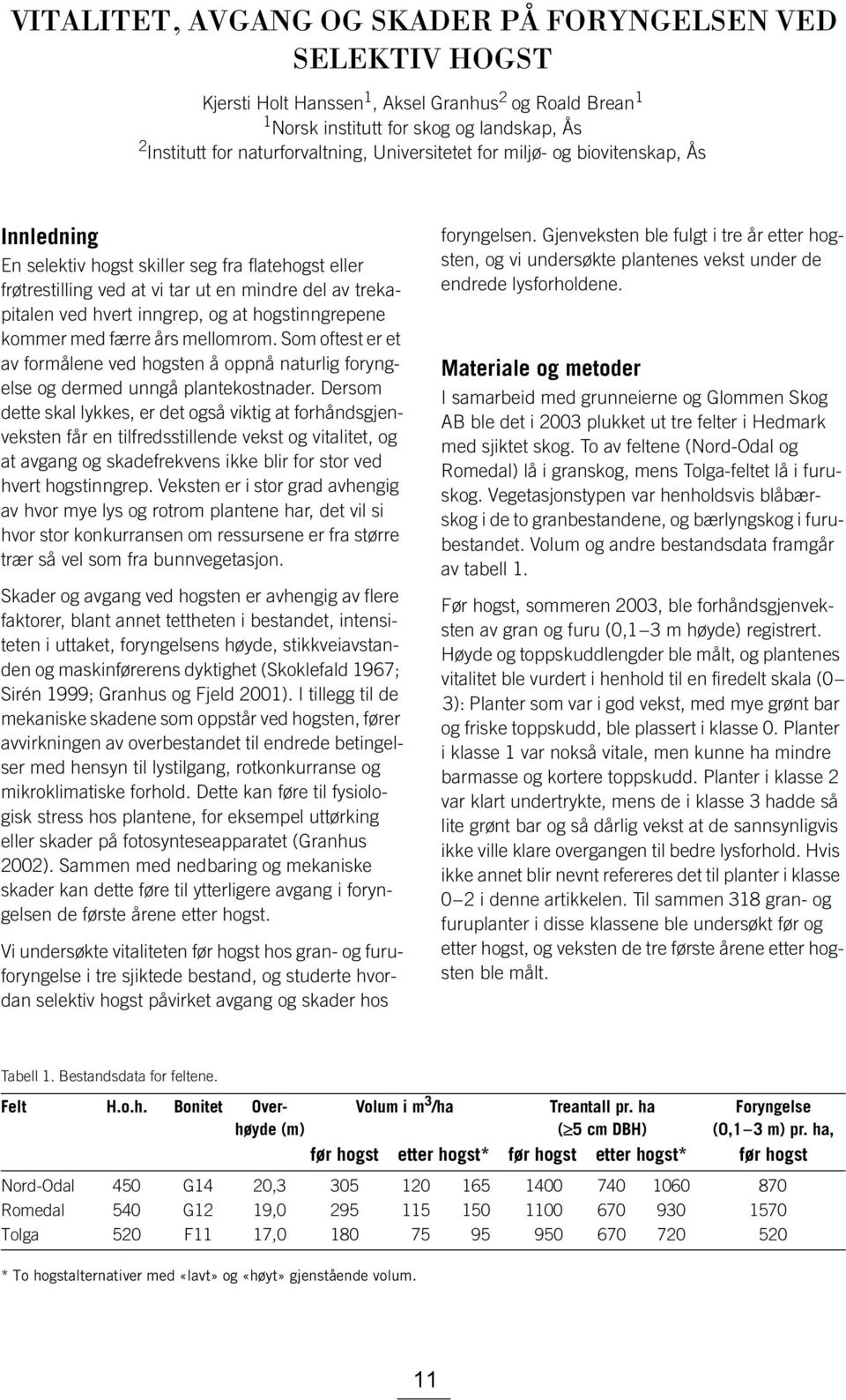 hogstinngrepene kommer med færre års mellomrom. Som oftest er et av formålene ved hogsten å oppnå naturlig foryngelse og dermed unngå plantekostnader.