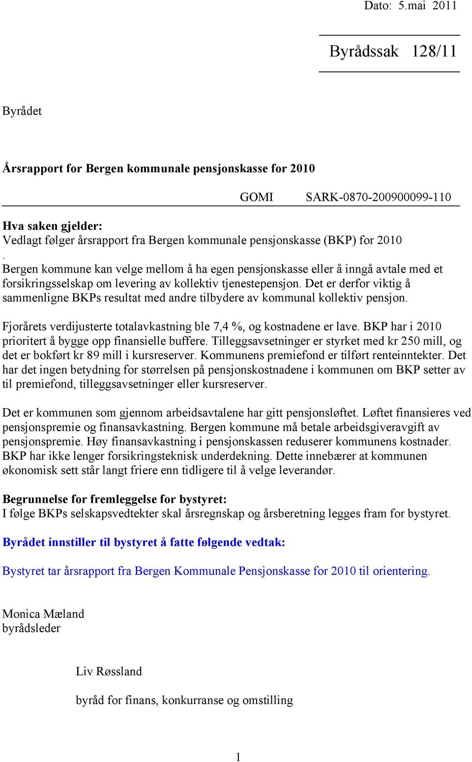 (BKP) for 2010. Bergen kommune kan velge mellom å ha egen pensjonskasse eller å inngå avtale med et forsikringsselskap om levering av kollektiv tjenestepensjon.