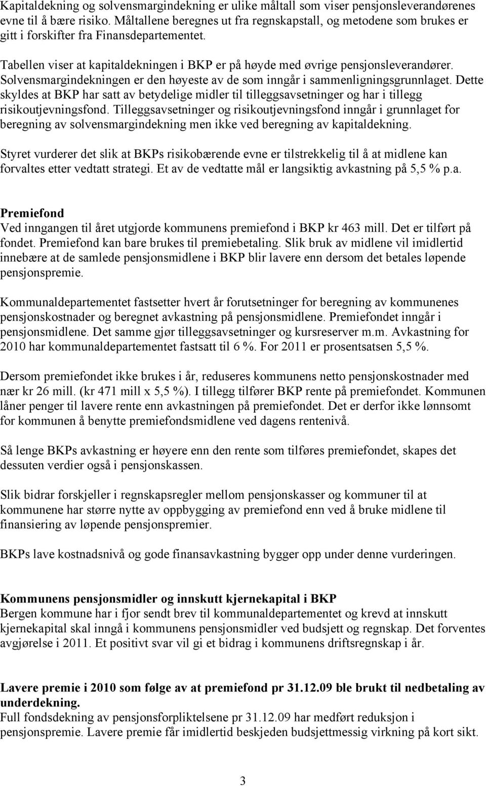 Solvensmargindekningen er den høyeste av de som inngår i sammenligningsgrunnlaget. Dette skyldes at BKP har satt av betydelige midler til tilleggsavsetninger og har i tillegg risikoutjevningsfond.