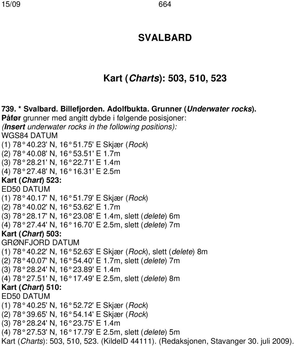 21' N, 16 22.71' E 1.4m (4) 78 27.48' N, 16 16.31' E 2.5m Kart (Chart) 523: ED50 DATUM (1) 78 40.17' N, 16 51.79' E Skjær (Rock) (2) 78 40.02' N, 16 53.62' E 1.7m (3) 78 28.17' N, 16 23.08' E 1.