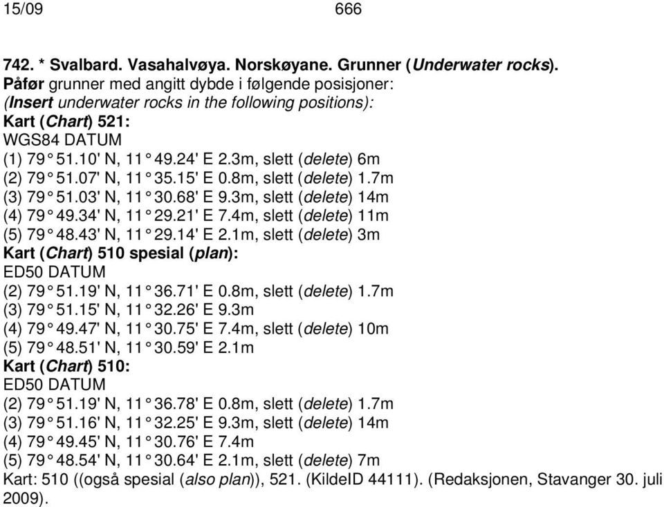 07' N, 11 35.15' E 0.8m, slett (delete) 1.7m (3) 79 51.03' N, 11 30.68' E 9.3m, slett (delete) 14m (4) 79 49.34' N, 11 29.21' E 7.4m, slett (delete) 11m (5) 79 48.43' N, 11 29.14' E 2.