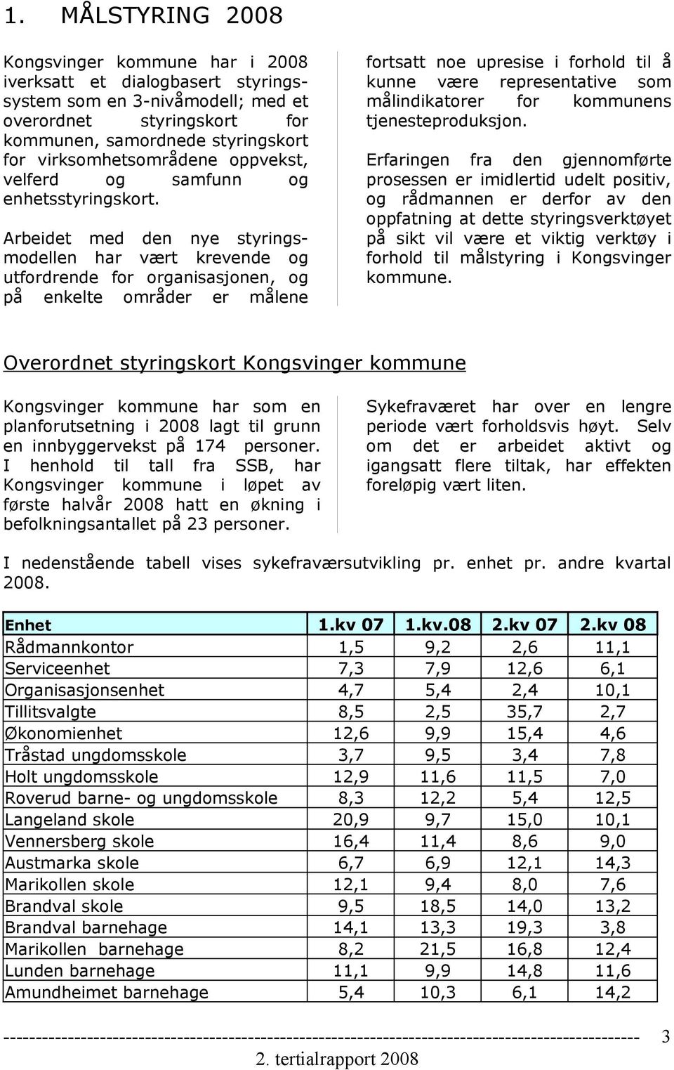 Arbeidet med den nye styringsmodellen har vært krevende og utfordrende for organisasjonen, og på enkelte områder er målene fortsatt noe upresise i forhold til å kunne være representative som