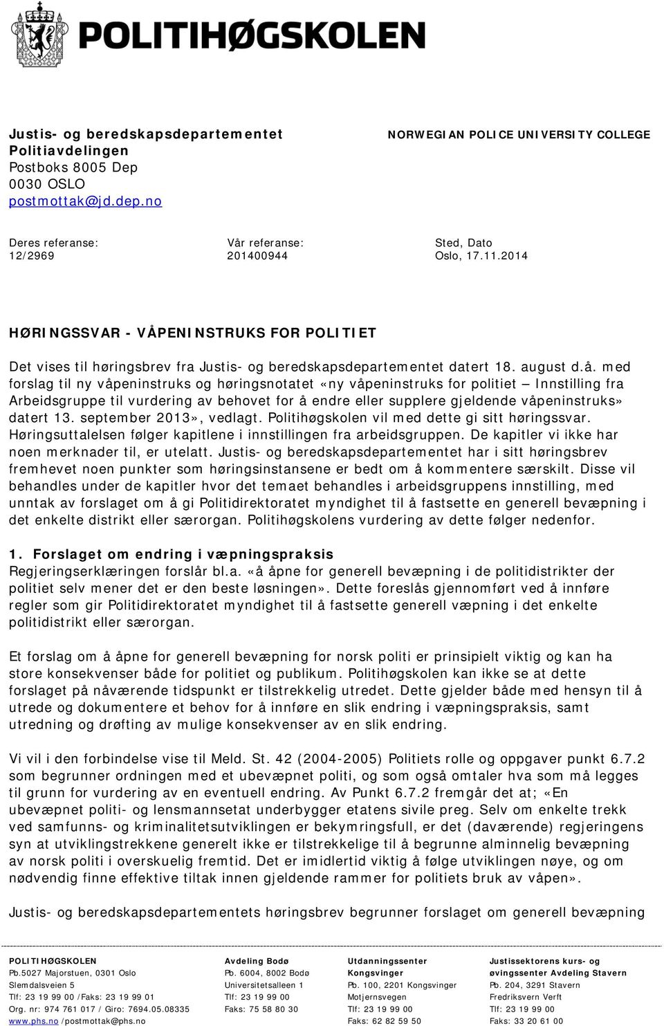 med forslag til ny våpeninstruks og høringsnotatet «ny våpeninstruks for politiet Innstilling fra Arbeidsgruppe til vurdering av behovet for å endre eller supplere gjeldende våpeninstruks» datert 13.