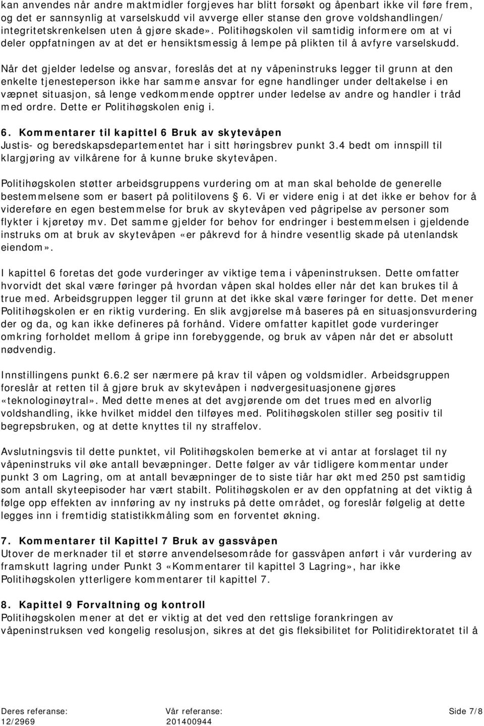 Når det gjelder ledelse og ansvar, foreslås det at ny våpeninstruks legger til grunn at den enkelte tjenesteperson ikke har samme ansvar for egne handlinger under deltakelse i en væpnet situasjon, så