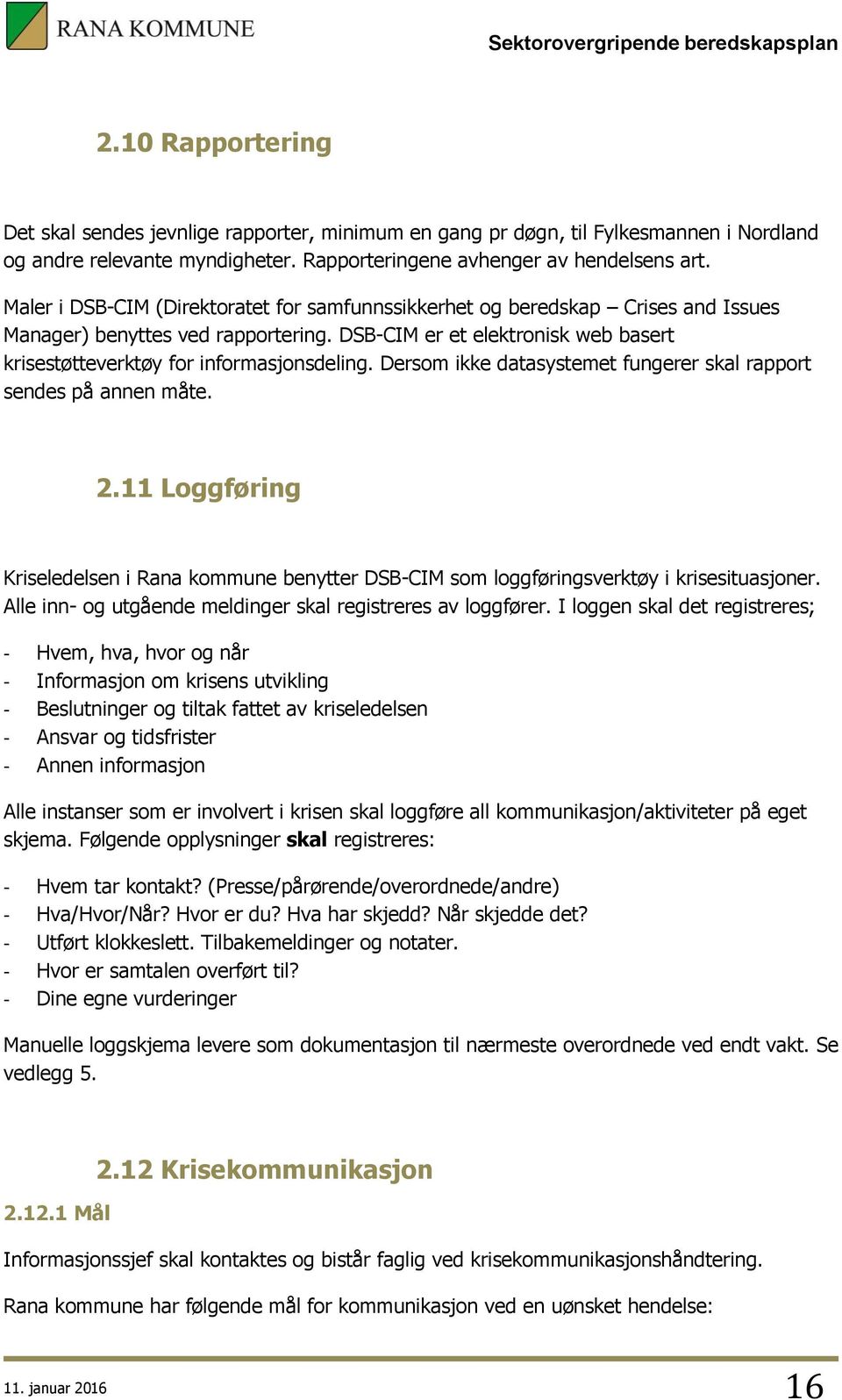 Dersom ikke datasystemet fungerer skal rapport sendes på annen måte. 2.11 Loggføring Kriseledelsen i Rana kommune benytter DSB-CIM som loggføringsverktøy i krisesituasjoner.