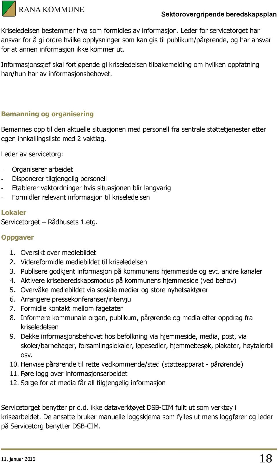 Informasjonssjef skal fortløpende gi kriseledelsen tilbakemelding om hvilken oppfatning han/hun har av informasjonsbehovet.