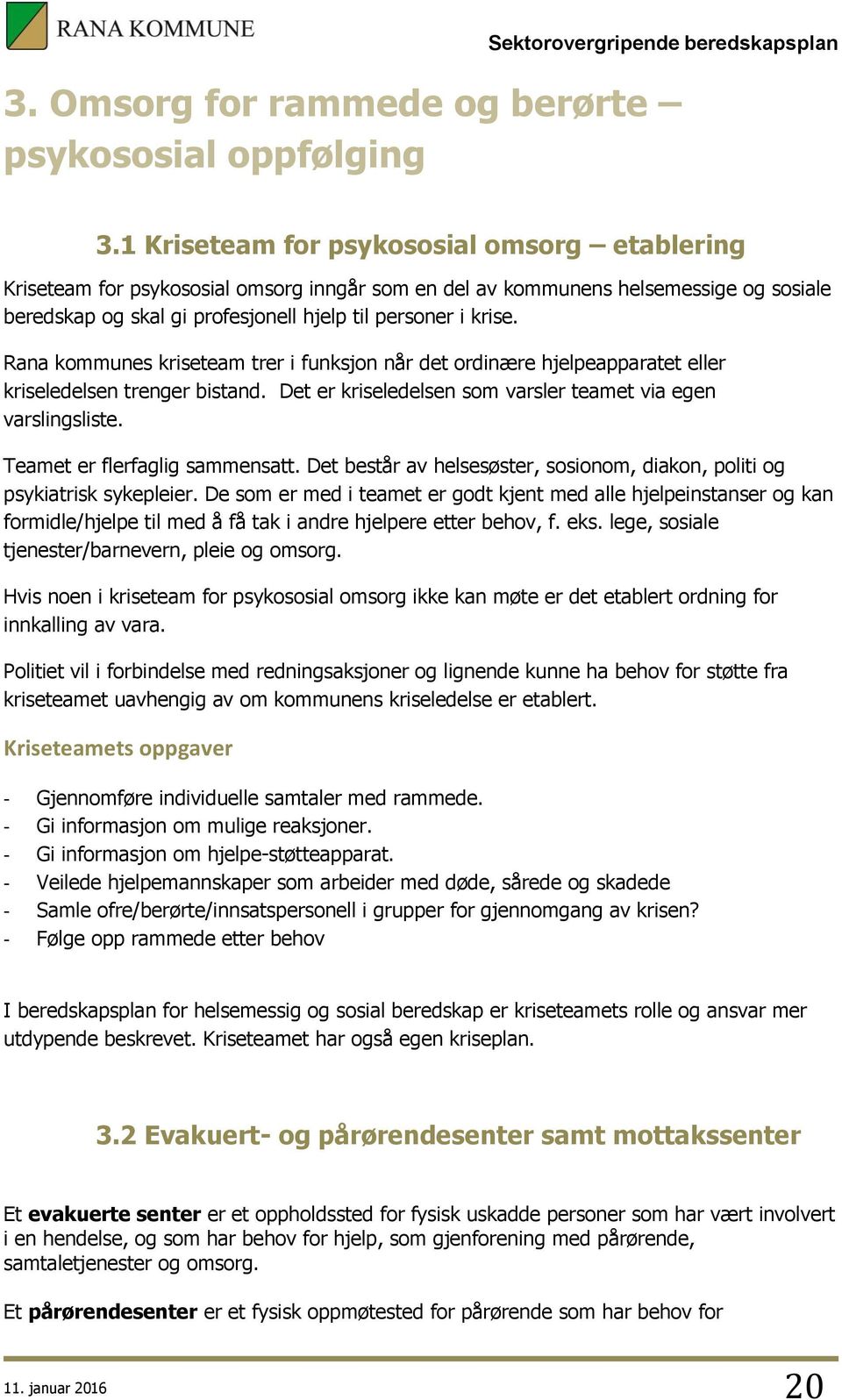 Rana kommunes kriseteam trer i funksjon når det ordinære hjelpeapparatet eller kriseledelsen trenger bistand. Det er kriseledelsen som varsler teamet via egen varslingsliste.