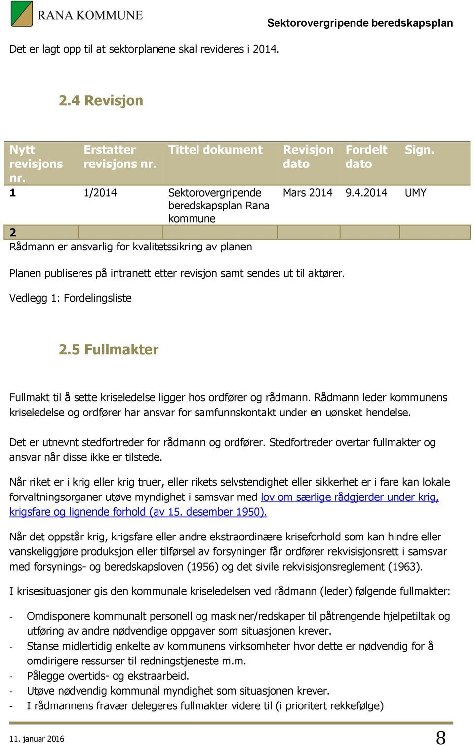 Vedlegg 1: Fordelingsliste 2.5 Fullmakter Fullmakt til å sette kriseledelse ligger hos ordfører og rådmann.