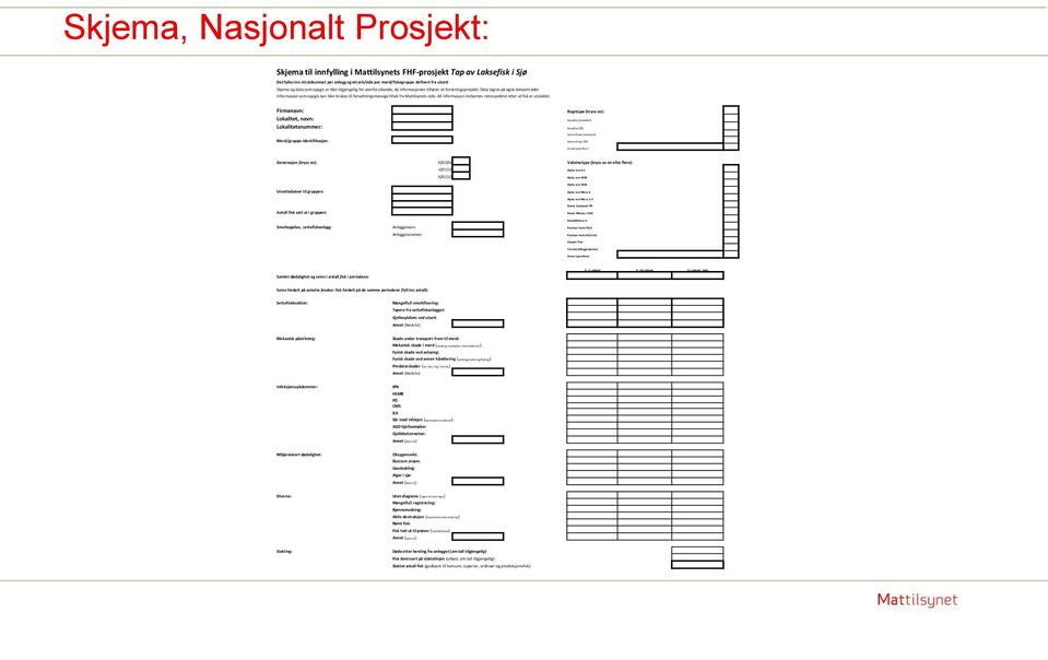 Data lagres på egne dataområder Informasjon som oppgis kan ikke brukes til forvaltningsmessige tiltak fra Mattilsynets side. All informasjon innhentes retrospektivt etter at fisk er utslaktet.