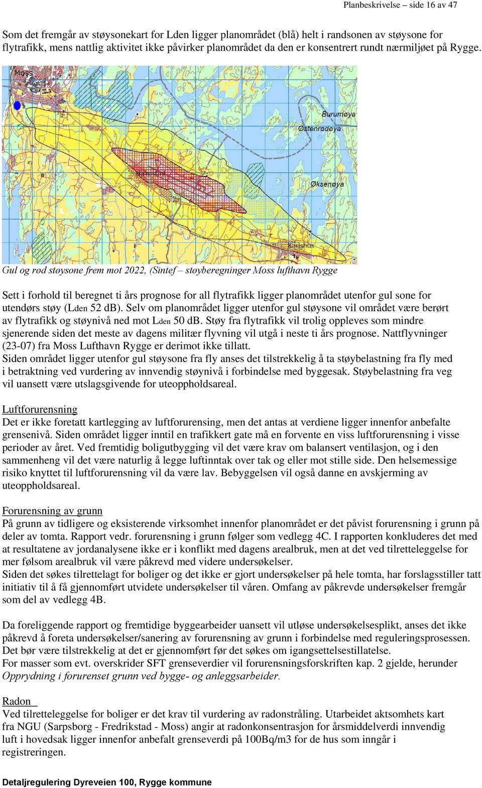 Gul og rød støysone frem mot 2022, (Sintef støyberegninger Moss lufthavn Rygge Sett i forhold til beregnet ti års prognose for all flytrafikk ligger planområdet utenfor gul sone for utendørs støy