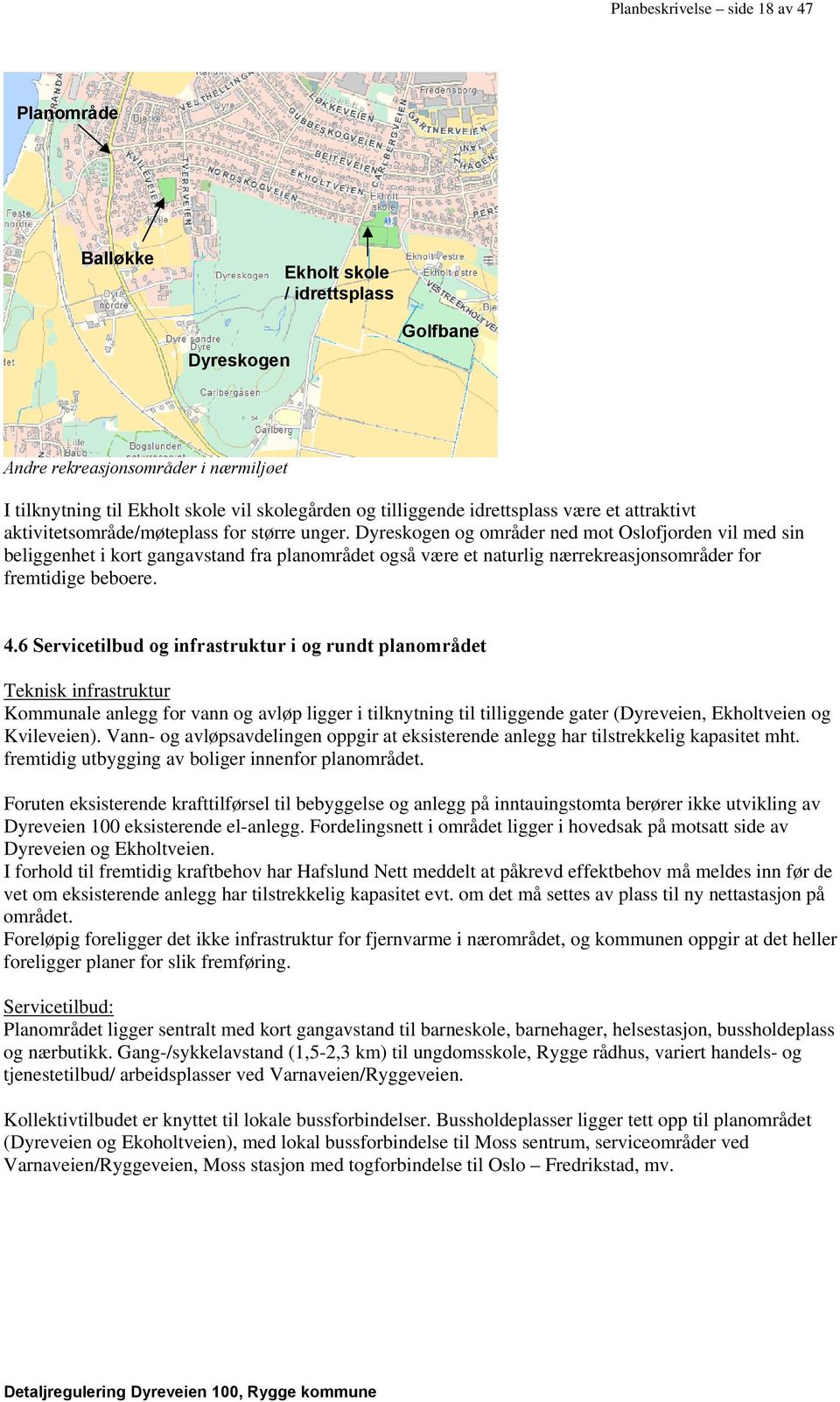 Dyreskogen og områder ned mot Oslofjorden vil med sin beliggenhet i kort gangavstand fra planområdet også være et naturlig nærrekreasjonsområder for fremtidige beboere. 4.