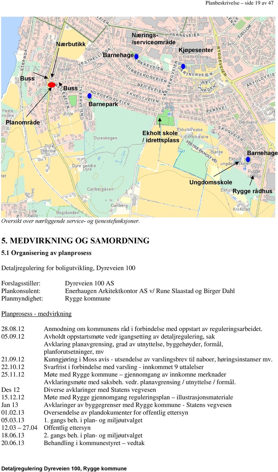 1 Organisering av planprosess Detaljregulering for boligutvikling, Dyreveien 100 Forslagsstiller: Plankonsulent: Planmyndighet: Dyreveien 100 AS Enerhaugen Arkitektkontor AS v/ Rune Slaastad og