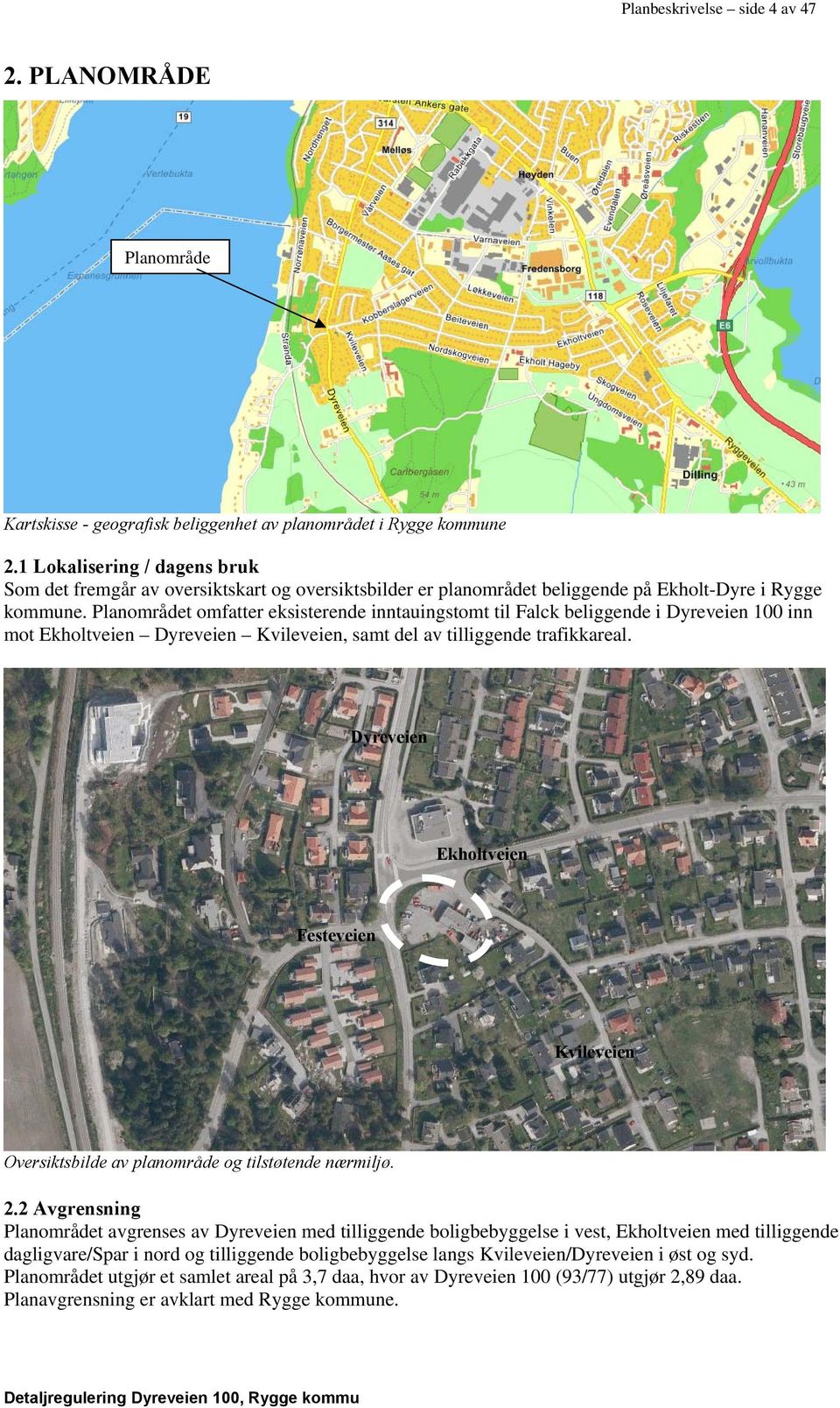 Planområdet omfatter eksisterende inntauingstomt til Falck beliggende i Dyreveien 100 inn mot Ekholtveien Dyreveien Kvileveien, samt del av tilliggende trafikkareal.