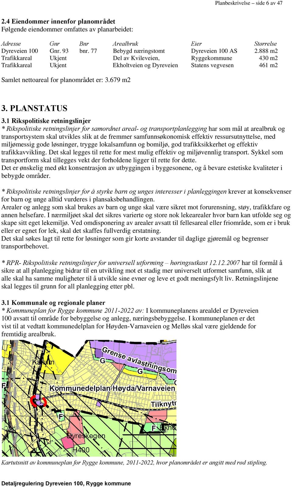 888 m2 Trafikkareal Ukjent Del av Kvileveien, Ryggekommune 430 m2 Trafikkareal Ukjent Ekholtveien og Dyreveien Statens vegvesen 461 m2 Samlet nettoareal for planområdet er: 3.679 m2 3. PLANSTATUS 3.