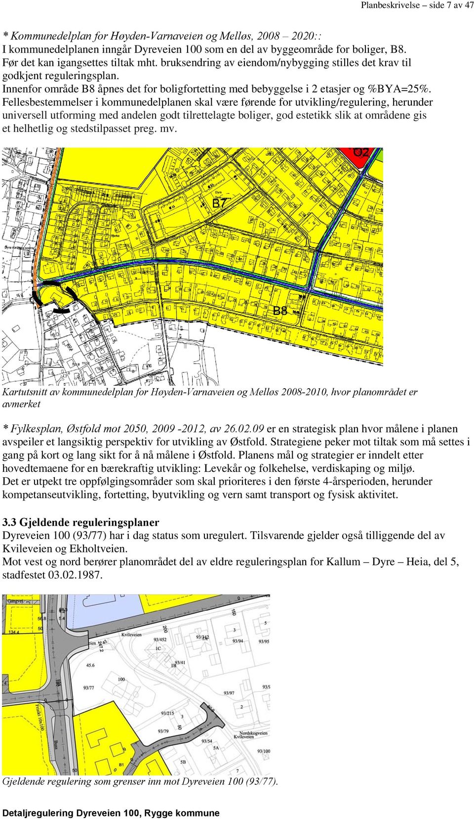 Innenfor område B8 åpnes det for boligfortetting med bebyggelse i 2 etasjer og %BYA=25%.