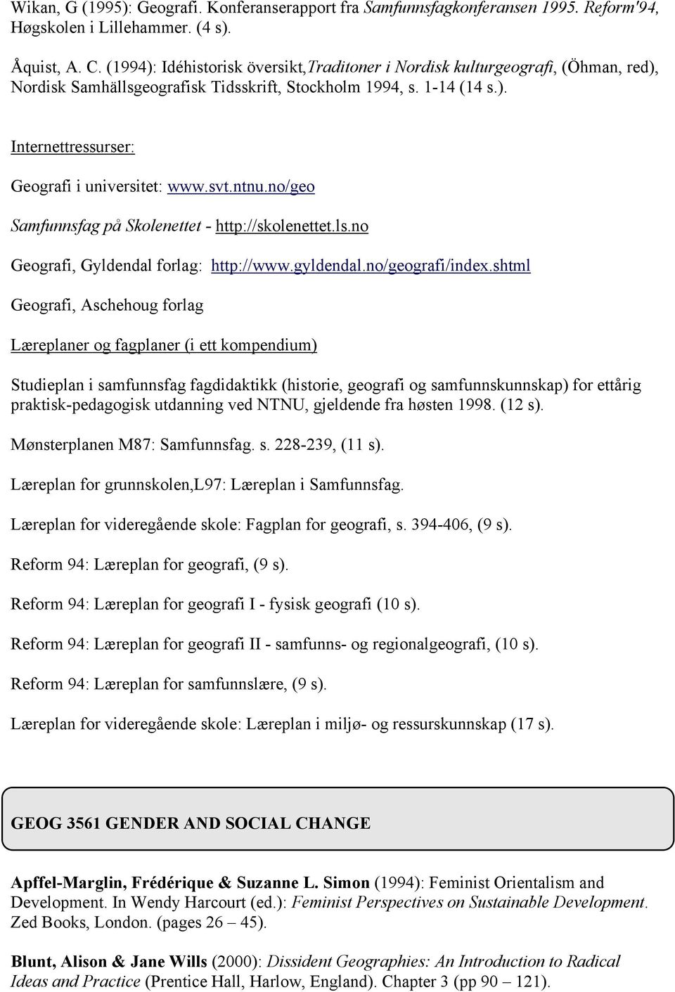 svt.ntnu.no/geo Samfunnsfag på Skolenettet - http://skolenettet.ls.no Geografi, Gyldendal forlag: http://www.gyldendal.no/geografi/index.