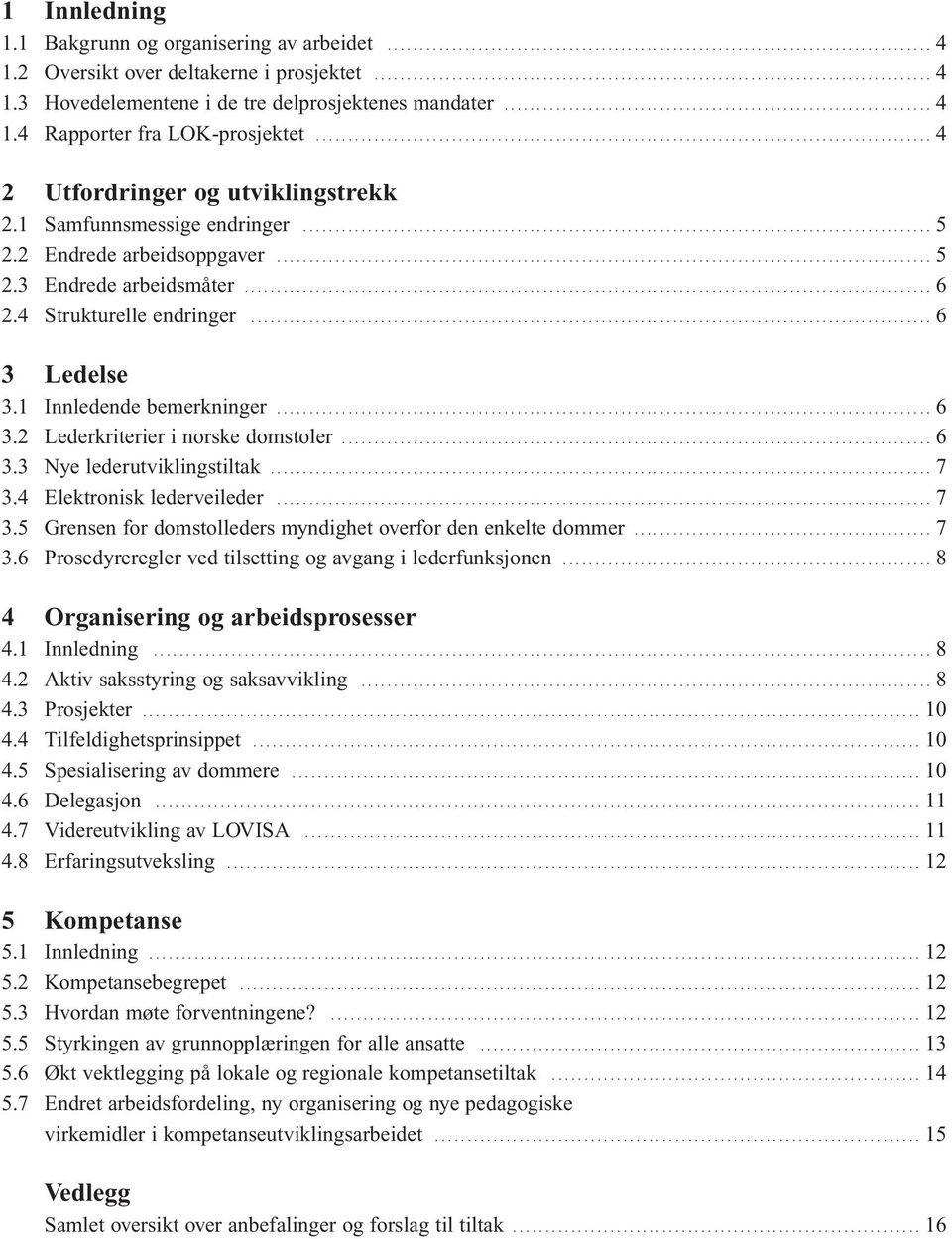 1 Samfunnsmessige endringer................................................................................................. 5 2.2 Endrede arbeidsoppgaver..................................................................................................... 5 2.3 Endrede arbeidsmåter.