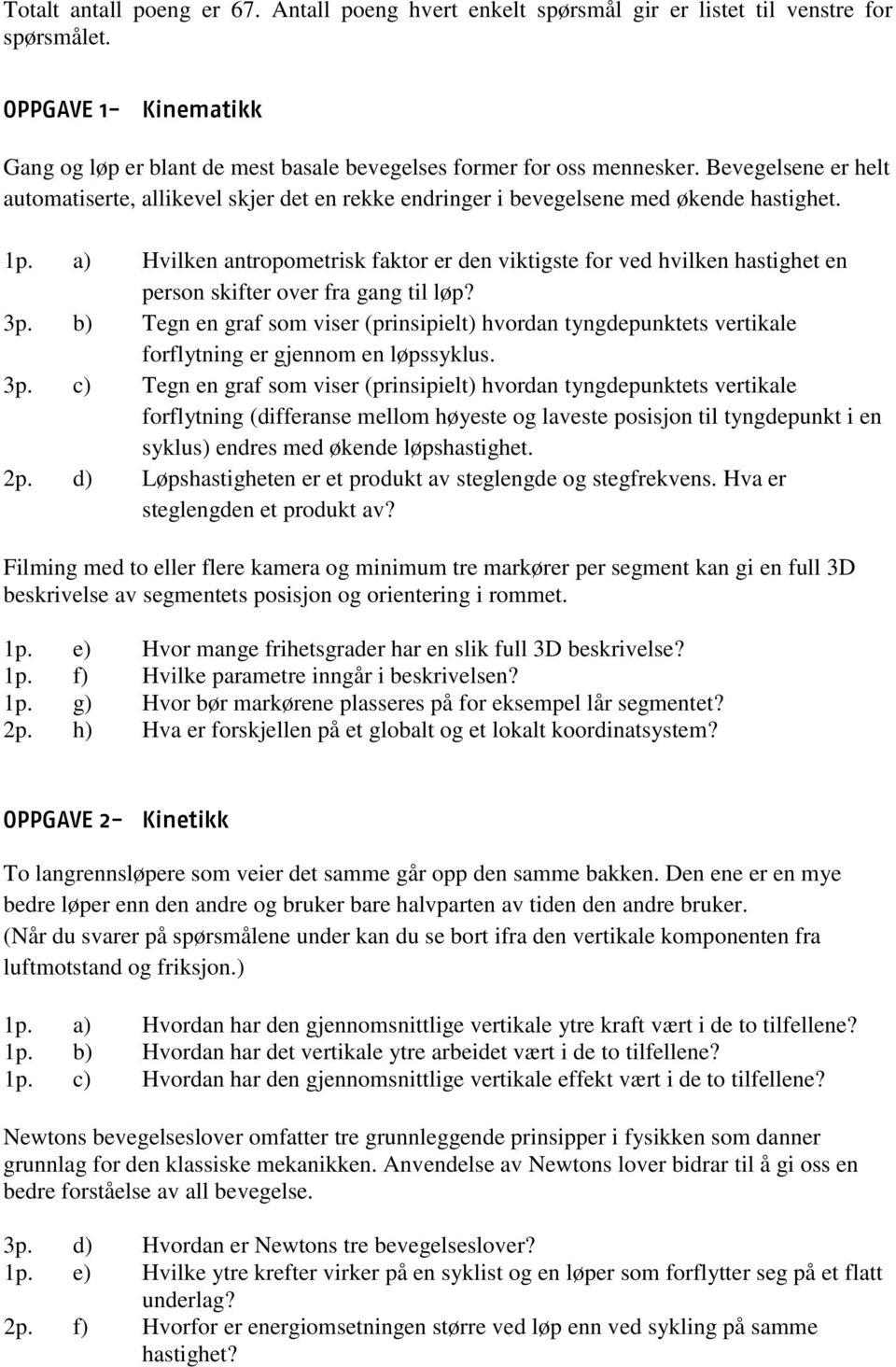 a) Hvilken antropometrisk faktor er den viktigste for ved hvilken hastighet en person skifter over fra gang til løp? 3p.