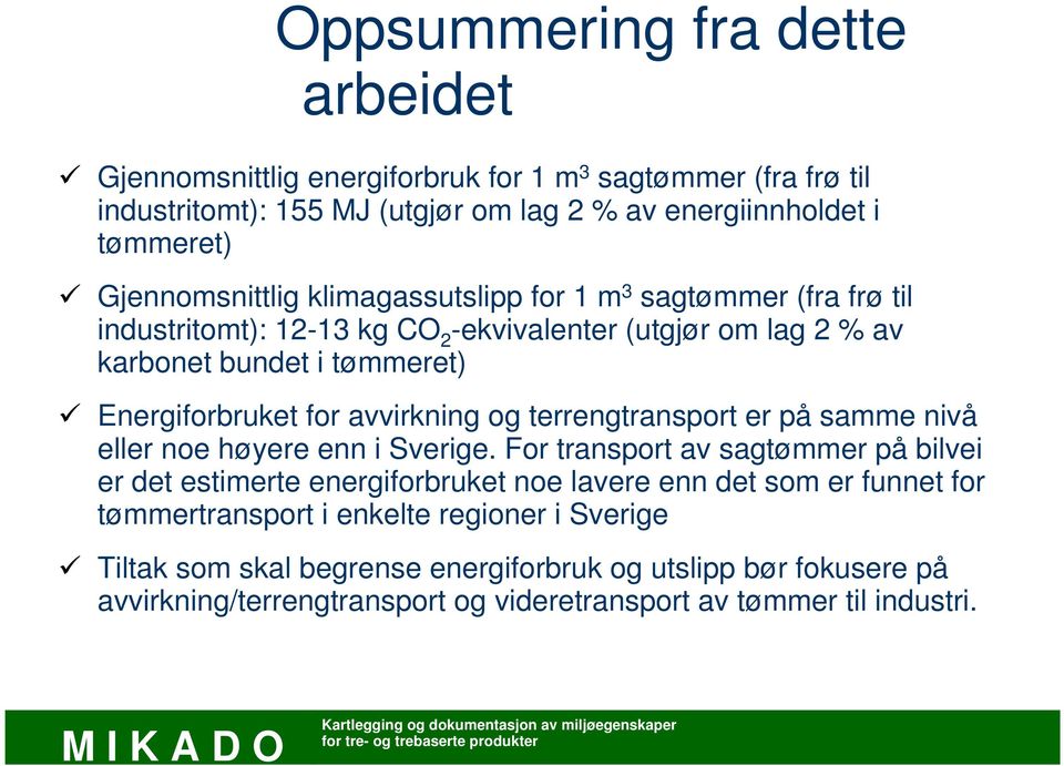 avvirkning og terrengtransport er på samme nivå eller noe høyere enn i Sverige.