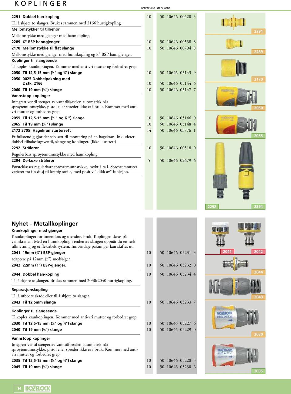 Koplinger til slangeende Tilkoples krankoplingen. Kommer med anti-vri mutter og forbedret grep. 2050 Til 12,5-15 mm ( 1 2" og 5 8") slange 10 50 10646 05143 9 2050 0025 Dobbelpakning med 2 stk.