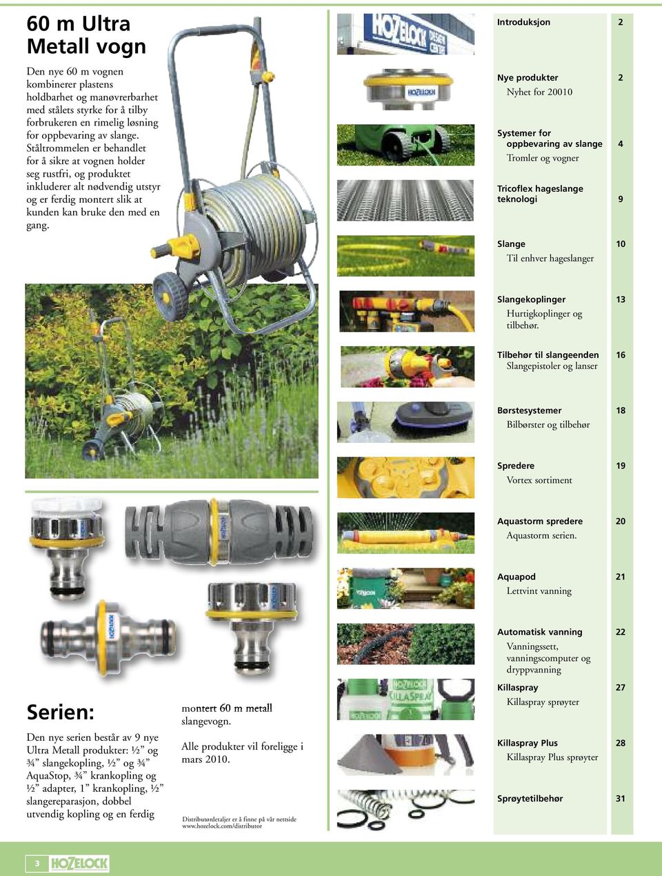 Introduksjon 2 Nye produkter 2 Nyhet for 20010 Systemer for oppbevaring av slange 4 Tromler og vogner Tricoflex hageslange teknologi 9 Slange 10 Til enhver hageslanger Slangekoplinger 13