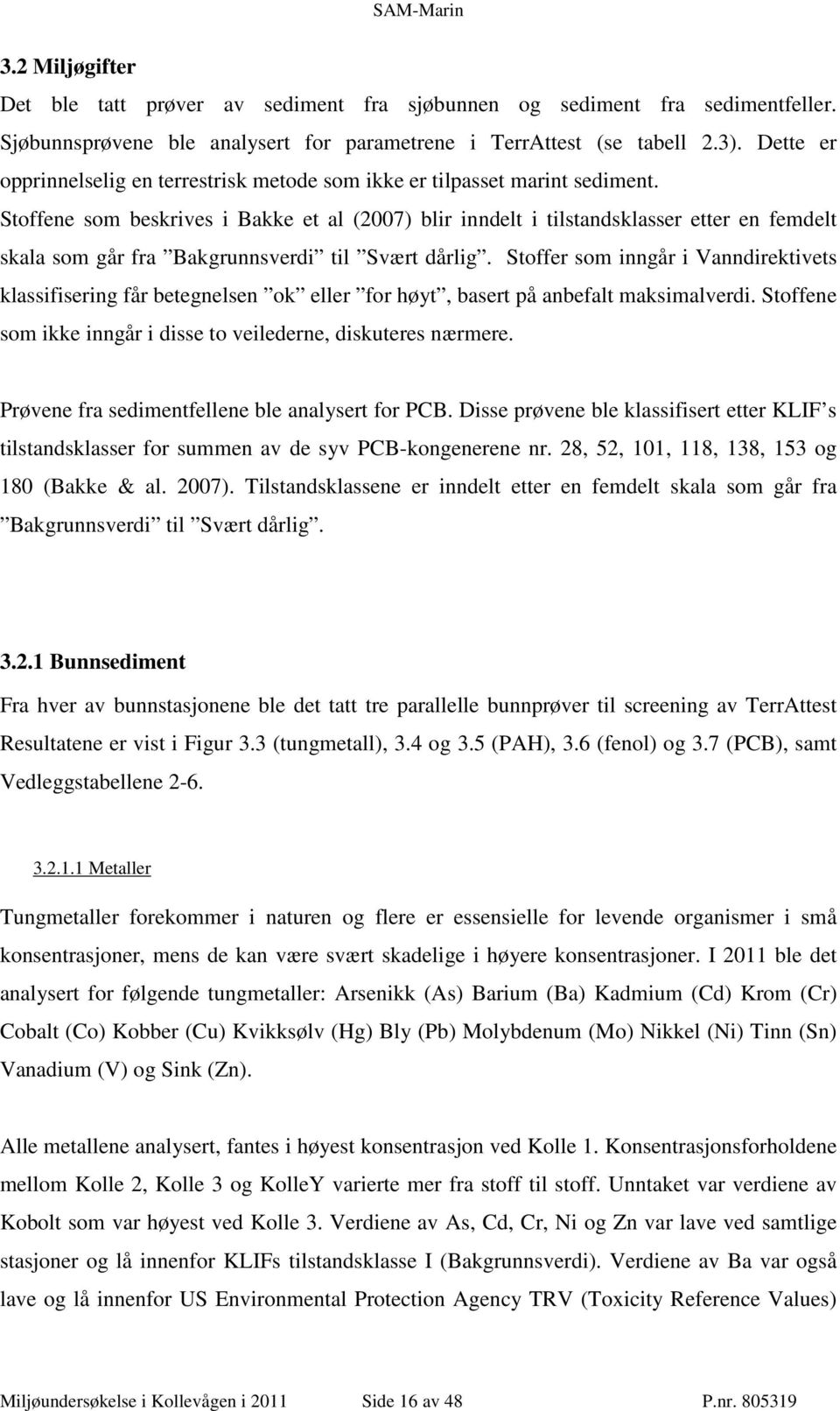 Stoffene som beskrives i Bakke et al (2007) blir inndelt i tilstandsklasser etter en femdelt skala som går fra Bakgrunnsverdi til Svært dårlig.