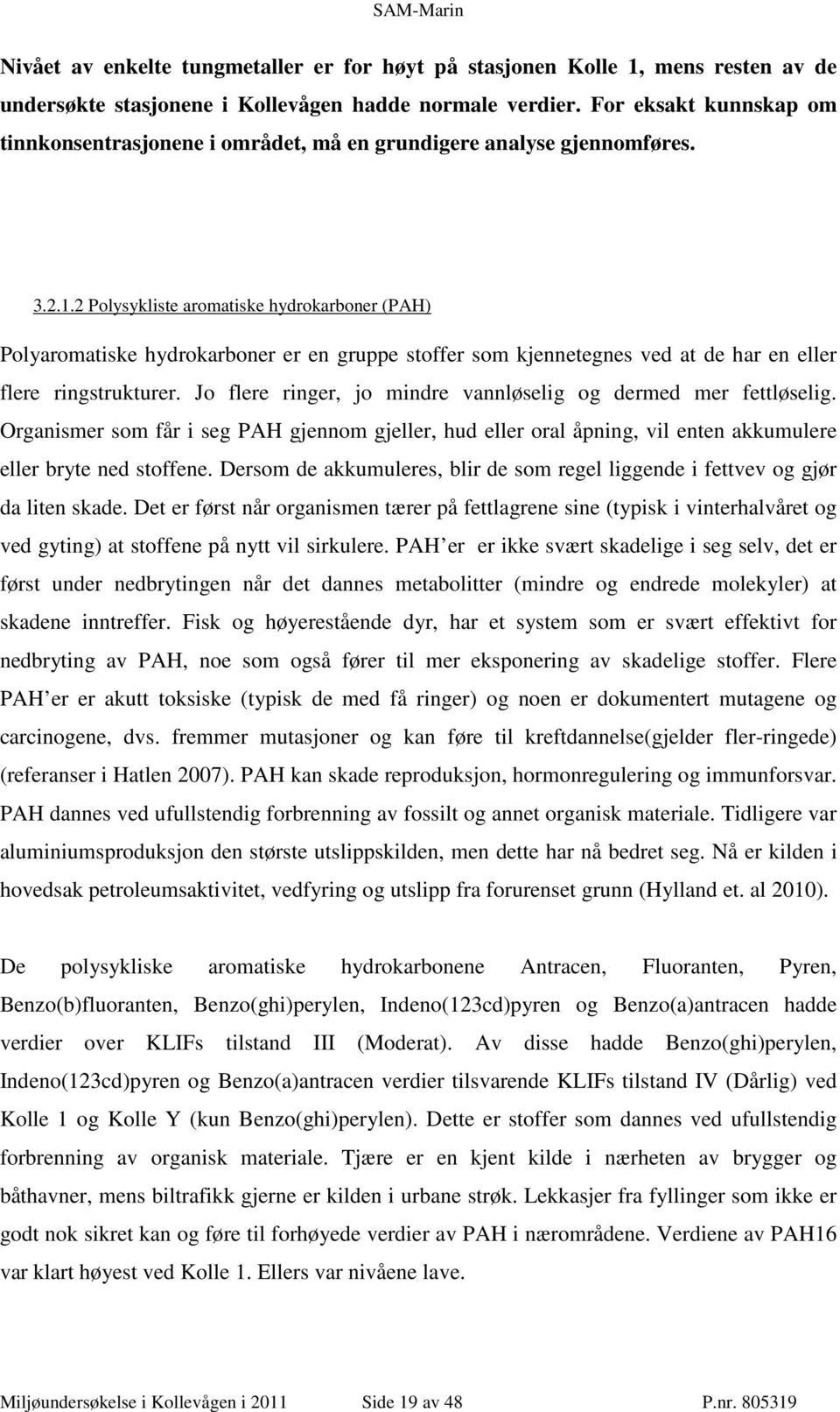 2 Polysykliste aromatiske hydrokarboner (PAH) Polyaromatiske hydrokarboner er en gruppe stoffer som kjennetegnes ved at de har en eller flere ringstrukturer.