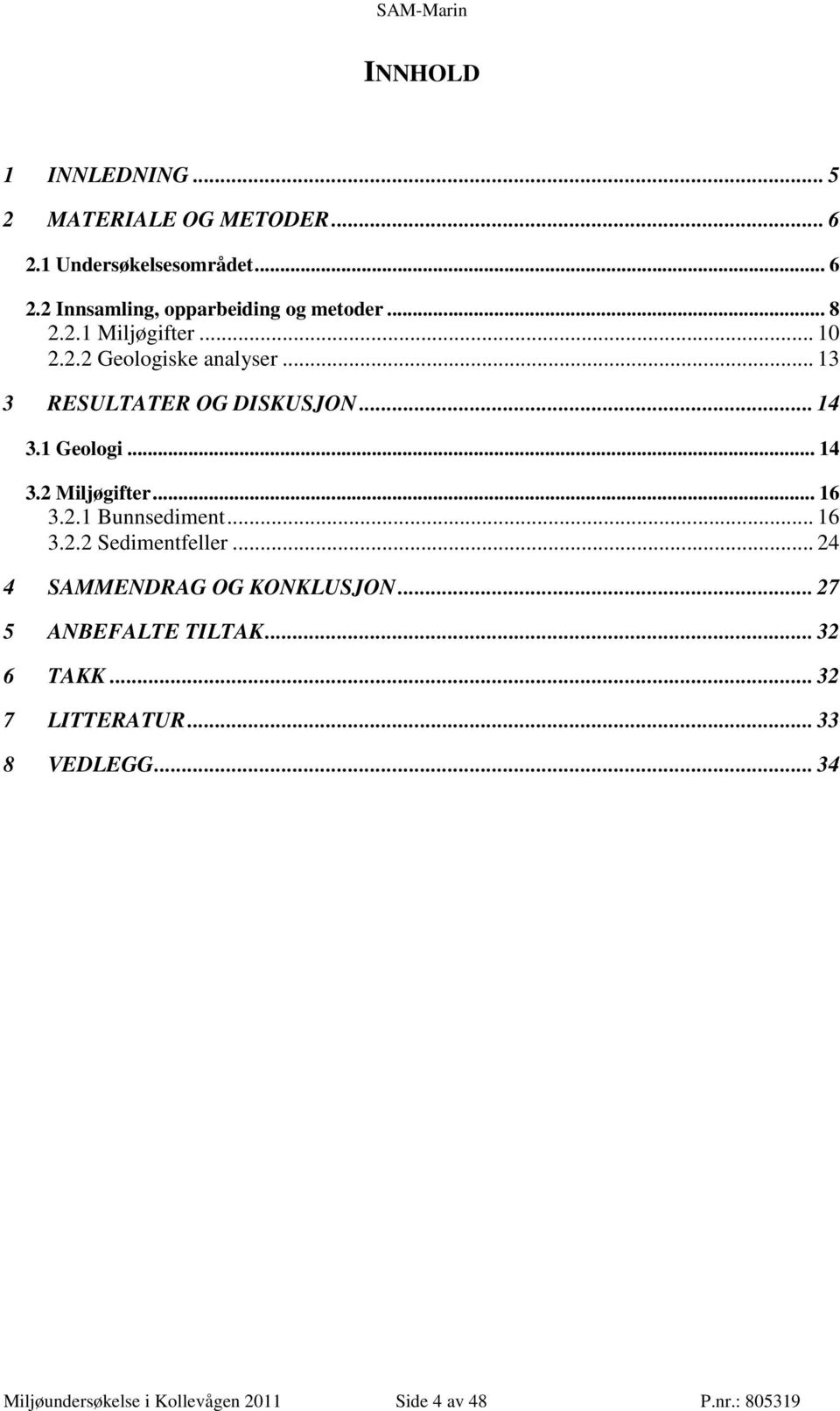 .. 16 3.2.1 Bunnsediment... 16 3.2.2 Sedimentfeller... 24 4 SAMMENDRAG OG KONKLUSJON... 27 5 ANBEFALTE TILTAK.